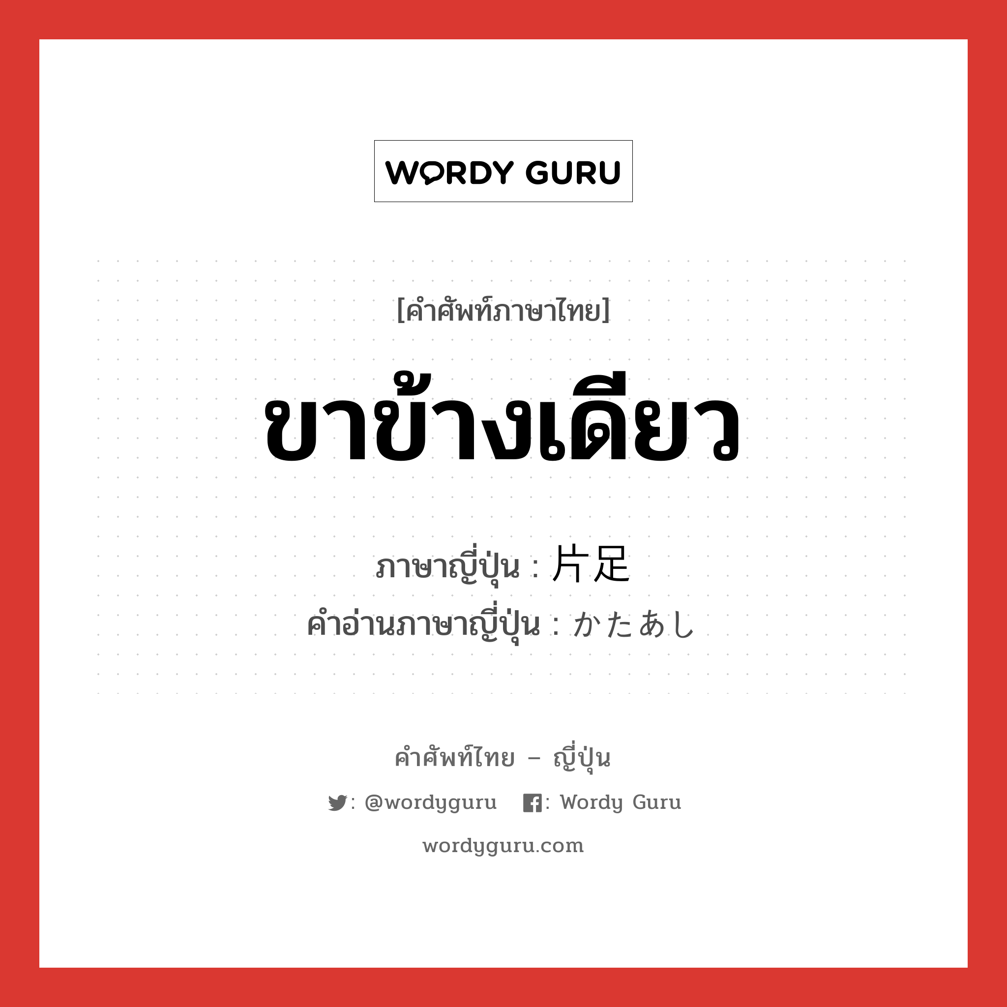 ขาข้างเดียว ภาษาญี่ปุ่นคืออะไร, คำศัพท์ภาษาไทย - ญี่ปุ่น ขาข้างเดียว ภาษาญี่ปุ่น 片足 คำอ่านภาษาญี่ปุ่น かたあし หมวด n หมวด n