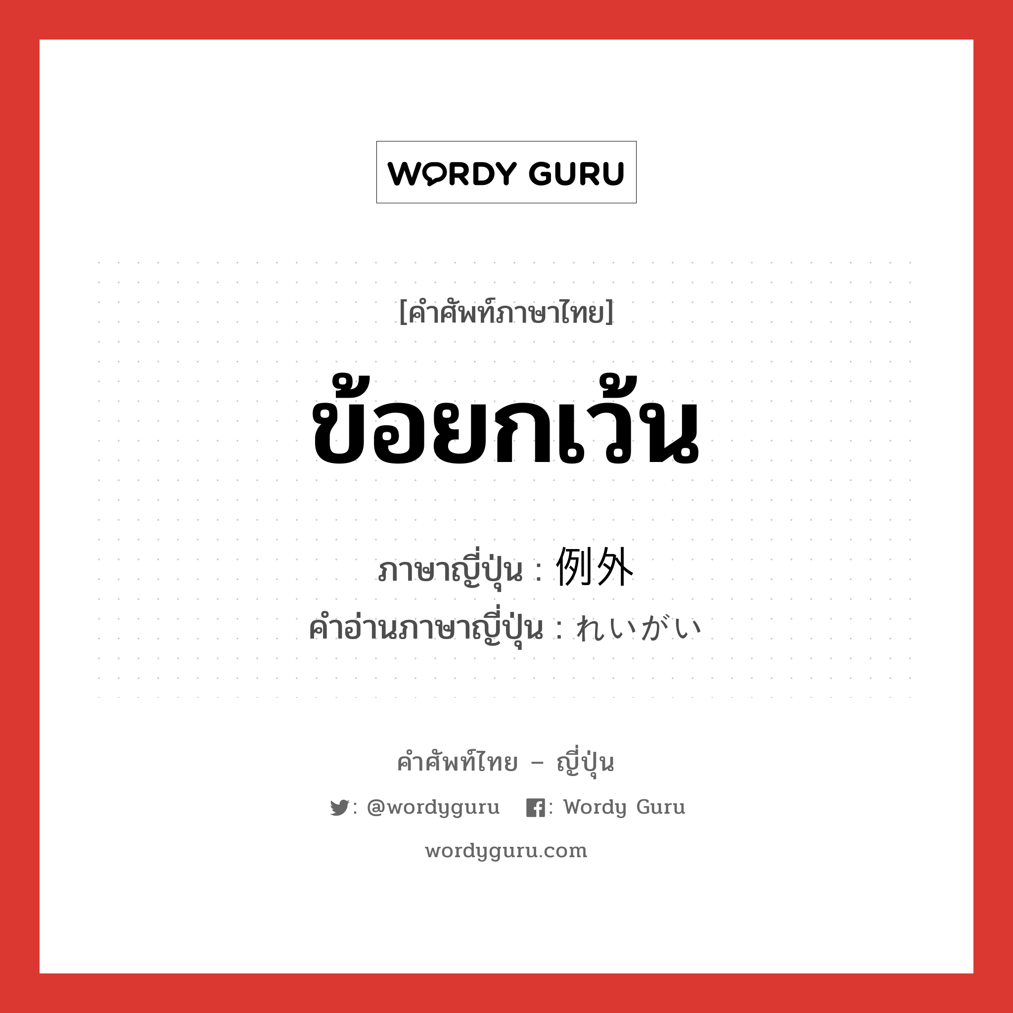 ข้อยกเว้น ภาษาญี่ปุ่นคืออะไร, คำศัพท์ภาษาไทย - ญี่ปุ่น ข้อยกเว้น ภาษาญี่ปุ่น 例外 คำอ่านภาษาญี่ปุ่น れいがい หมวด n หมวด n