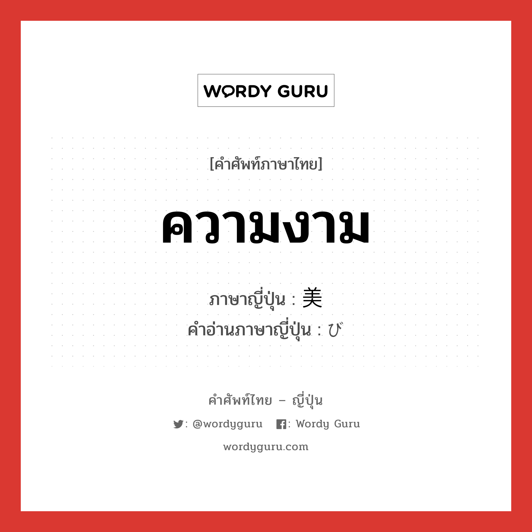 ความงาม ภาษาญี่ปุ่นคืออะไร, คำศัพท์ภาษาไทย - ญี่ปุ่น ความงาม ภาษาญี่ปุ่น 美 คำอ่านภาษาญี่ปุ่น び หมวด n หมวด n