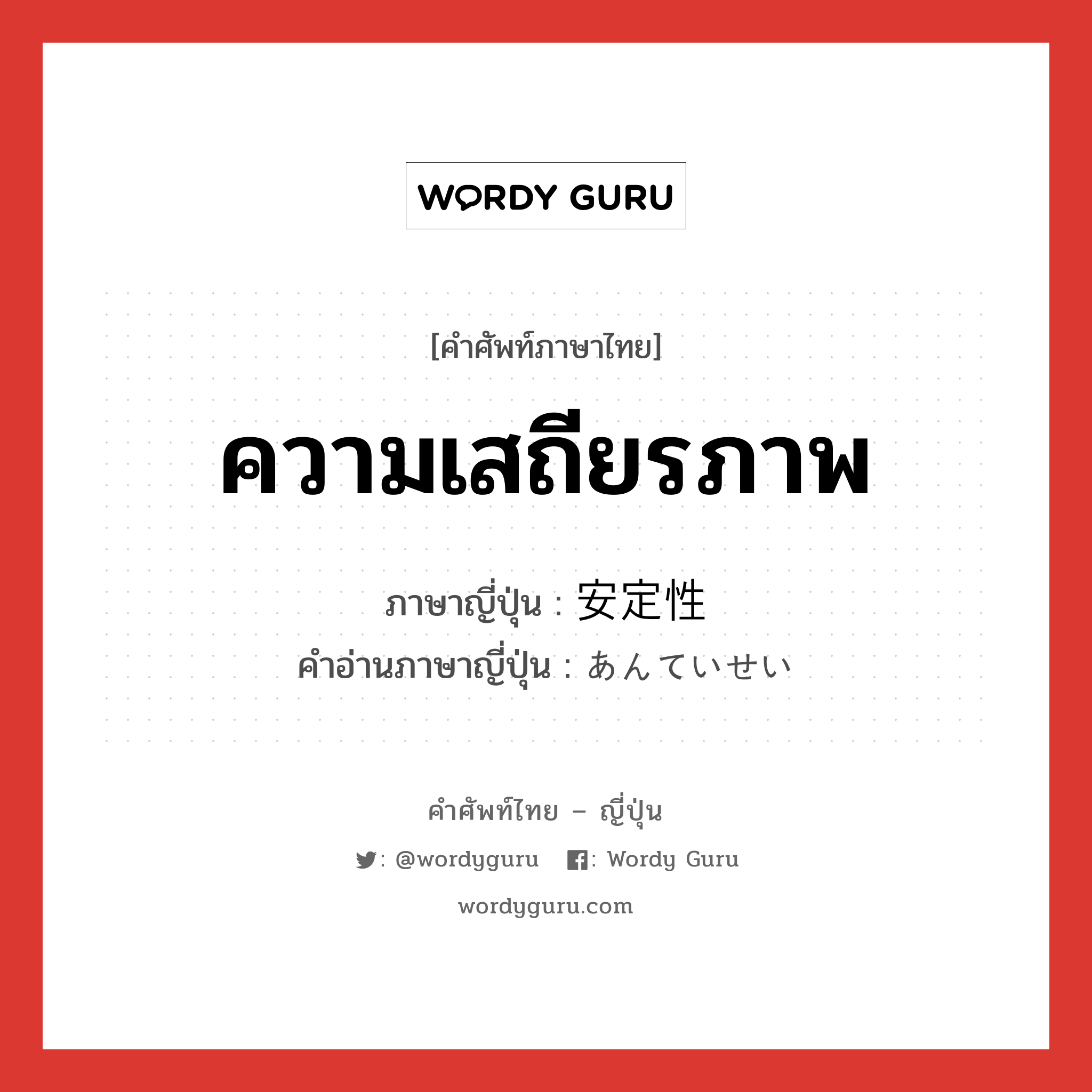 ความเสถียรภาพ ภาษาญี่ปุ่นคืออะไร, คำศัพท์ภาษาไทย - ญี่ปุ่น ความเสถียรภาพ ภาษาญี่ปุ่น 安定性 คำอ่านภาษาญี่ปุ่น あんていせい หมวด n หมวด n