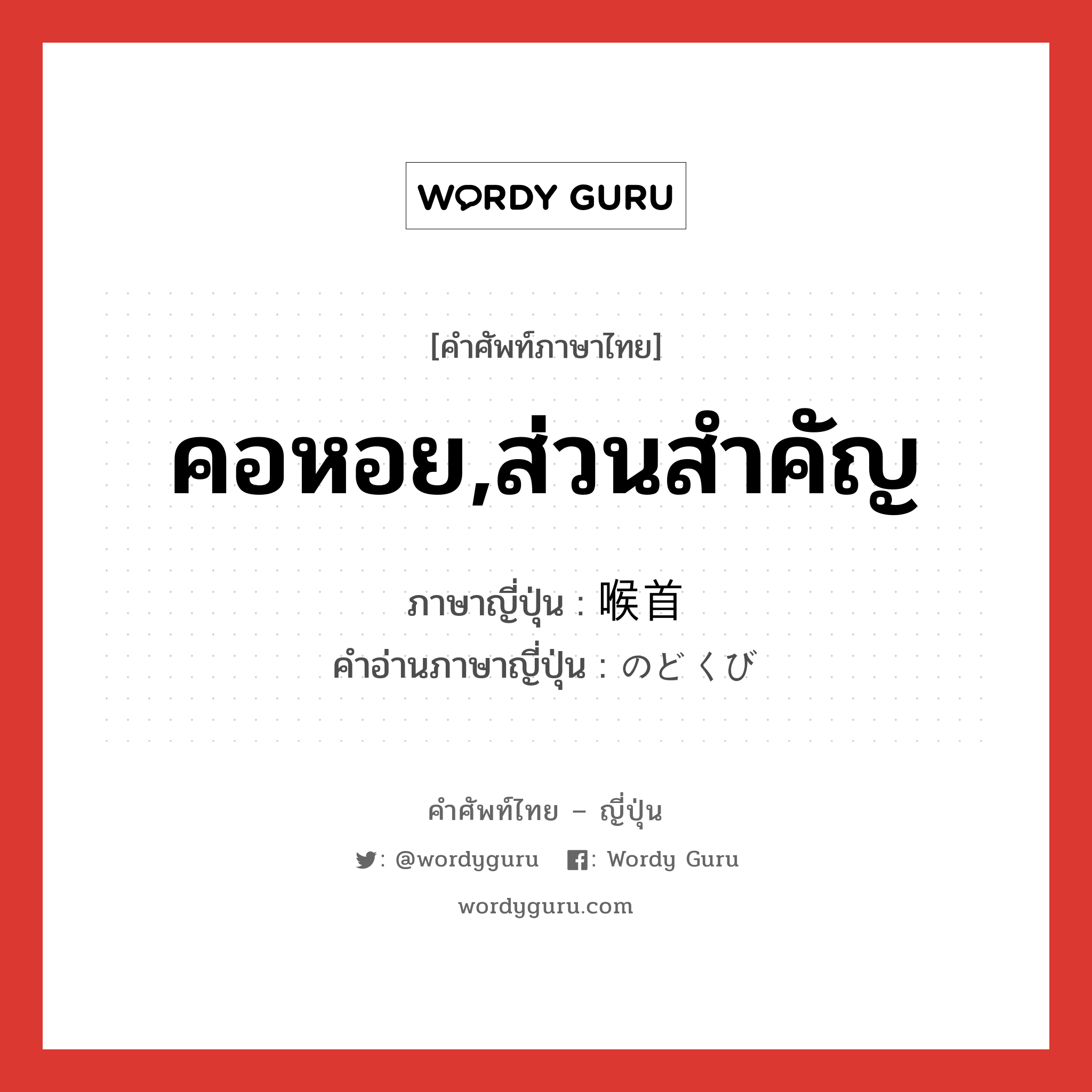 คอหอย,ส่วนสำคัญ ภาษาญี่ปุ่นคืออะไร, คำศัพท์ภาษาไทย - ญี่ปุ่น คอหอย,ส่วนสำคัญ ภาษาญี่ปุ่น 喉首 คำอ่านภาษาญี่ปุ่น のどくび หมวด n หมวด n