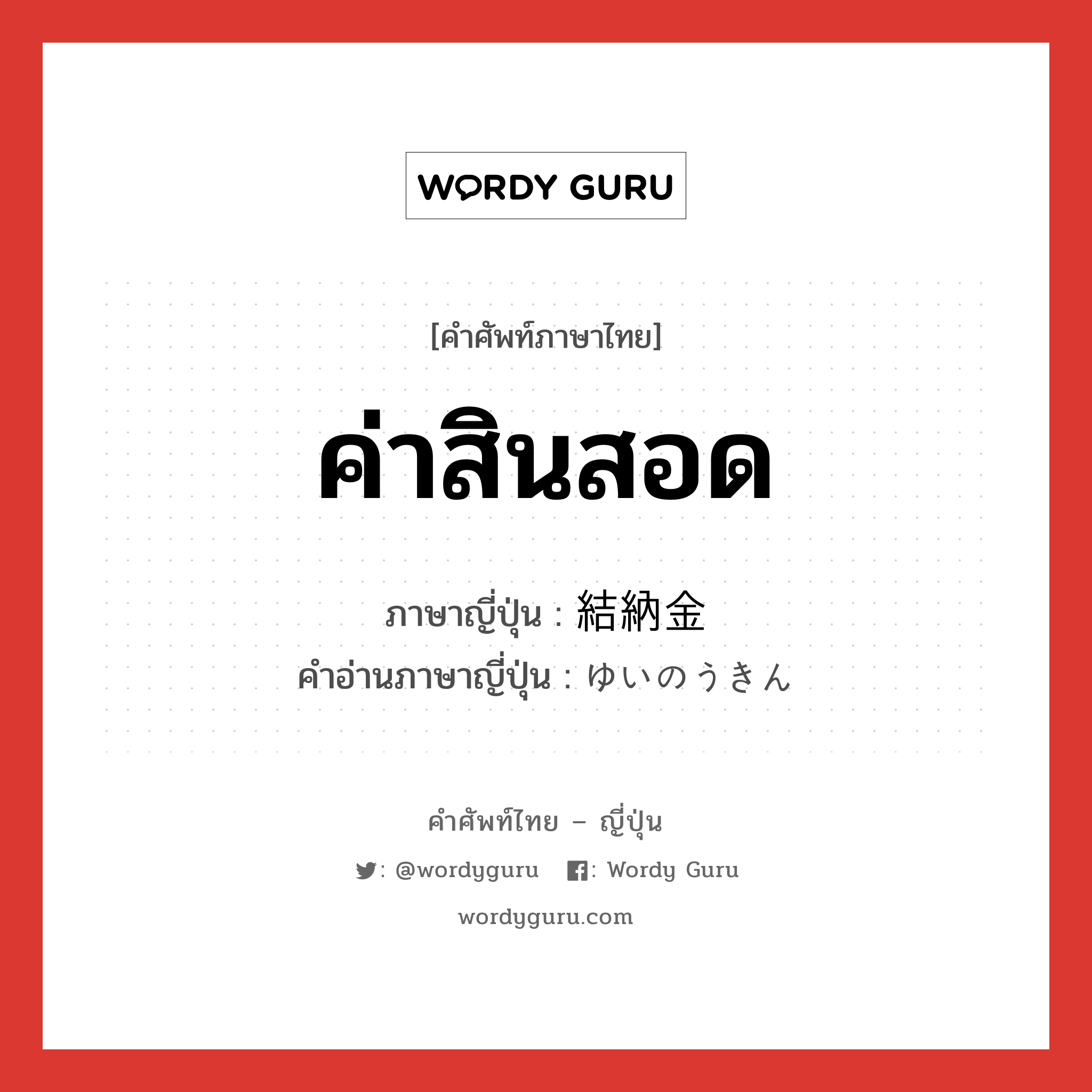 ค่าสินสอด ภาษาญี่ปุ่นคืออะไร, คำศัพท์ภาษาไทย - ญี่ปุ่น ค่าสินสอด ภาษาญี่ปุ่น 結納金 คำอ่านภาษาญี่ปุ่น ゆいのうきん หมวด n หมวด n