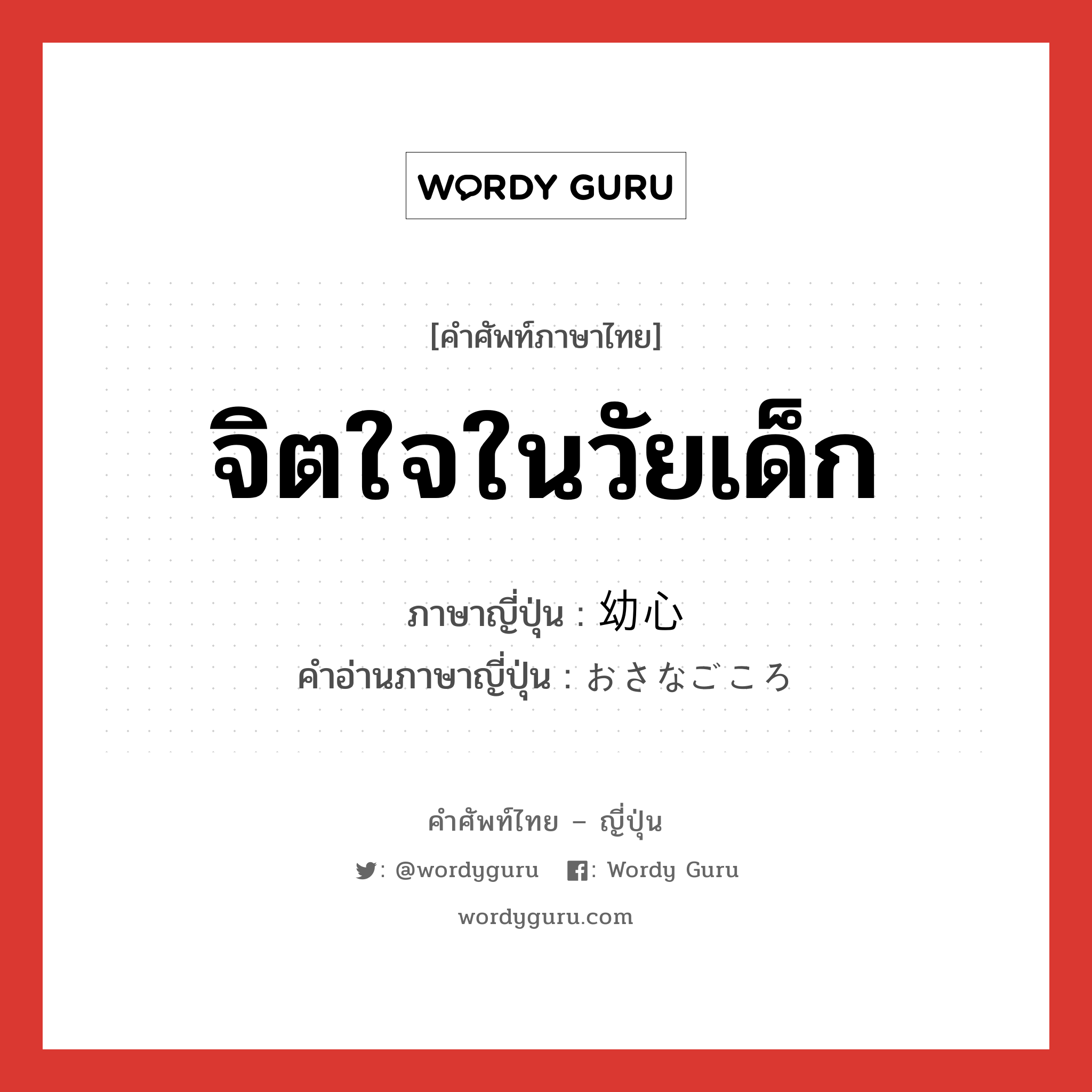 จิตใจในวัยเด็ก ภาษาญี่ปุ่นคืออะไร, คำศัพท์ภาษาไทย - ญี่ปุ่น จิตใจในวัยเด็ก ภาษาญี่ปุ่น 幼心 คำอ่านภาษาญี่ปุ่น おさなごころ หมวด n หมวด n