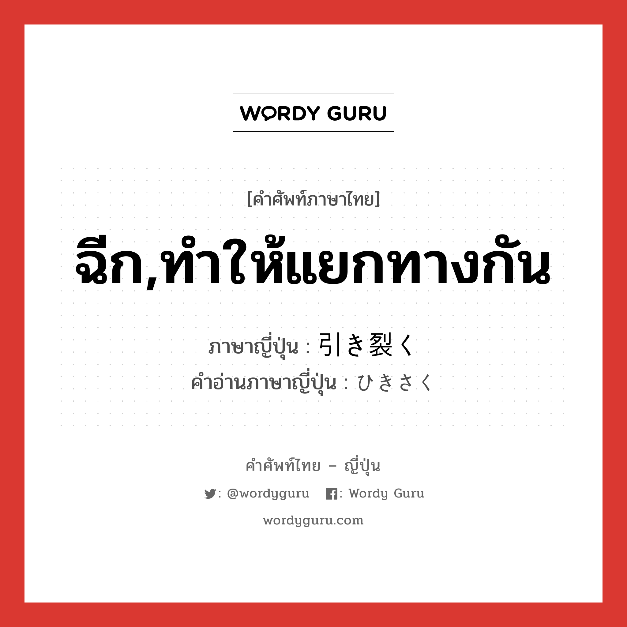 ฉีก,ทำให้แยกทางกัน ภาษาญี่ปุ่นคืออะไร, คำศัพท์ภาษาไทย - ญี่ปุ่น ฉีก,ทำให้แยกทางกัน ภาษาญี่ปุ่น 引き裂く คำอ่านภาษาญี่ปุ่น ひきさく หมวด v5k หมวด v5k