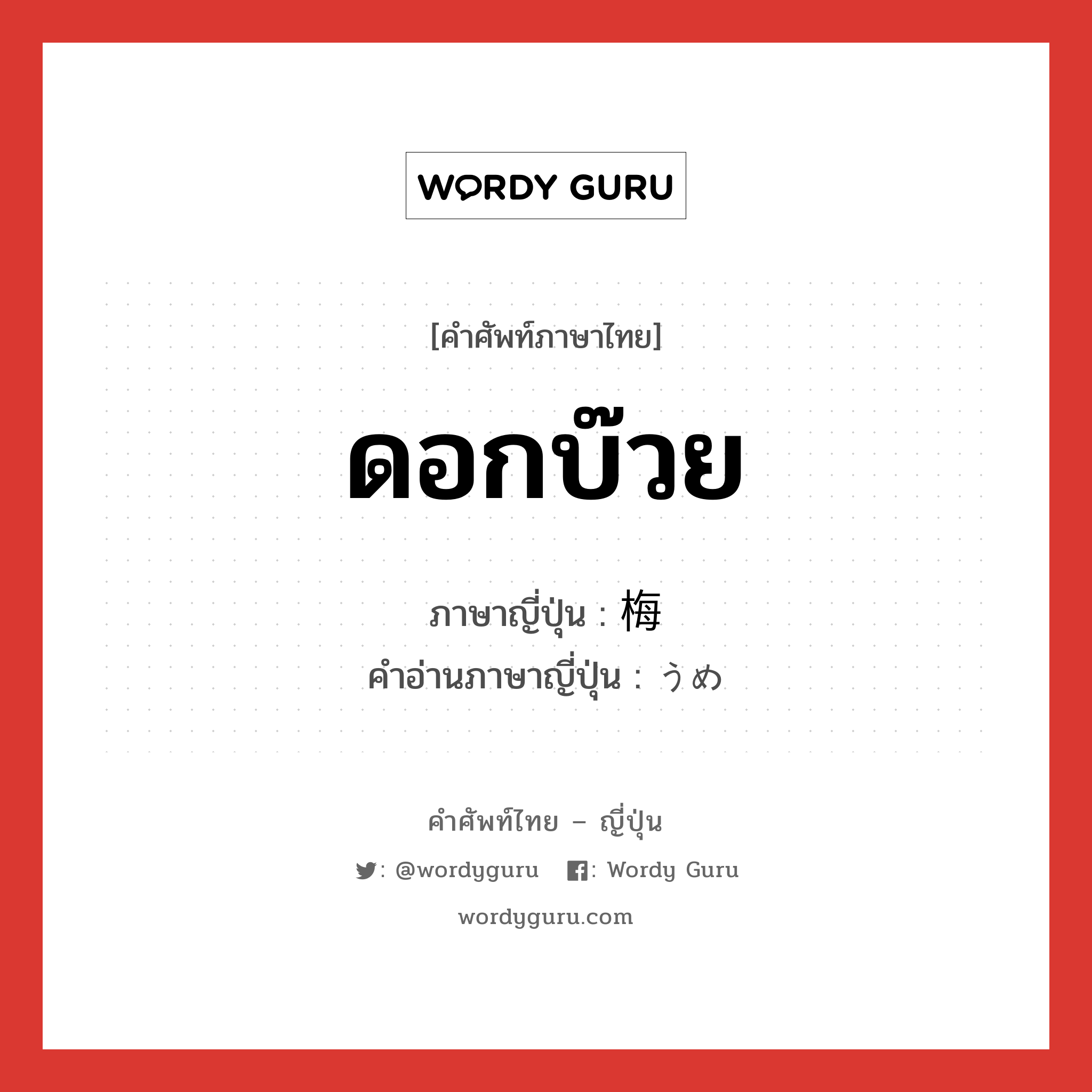 ดอกบ๊วย ภาษาญี่ปุ่นคืออะไร, คำศัพท์ภาษาไทย - ญี่ปุ่น ดอกบ๊วย ภาษาญี่ปุ่น 梅 คำอ่านภาษาญี่ปุ่น うめ หมวด n หมวด n