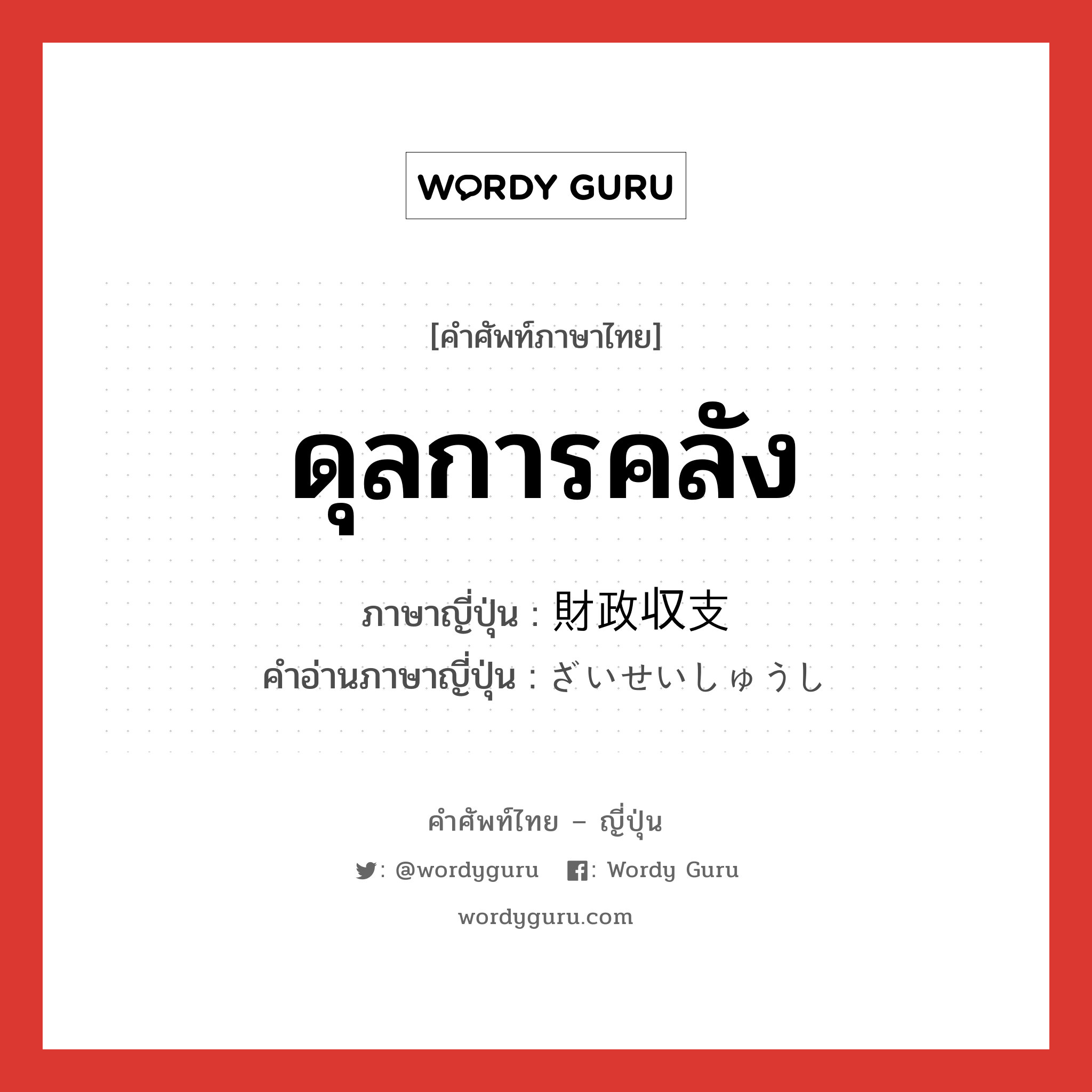 ดุลการคลัง ภาษาญี่ปุ่นคืออะไร, คำศัพท์ภาษาไทย - ญี่ปุ่น ดุลการคลัง ภาษาญี่ปุ่น 財政収支 คำอ่านภาษาญี่ปุ่น ざいせいしゅうし หมวด n หมวด n