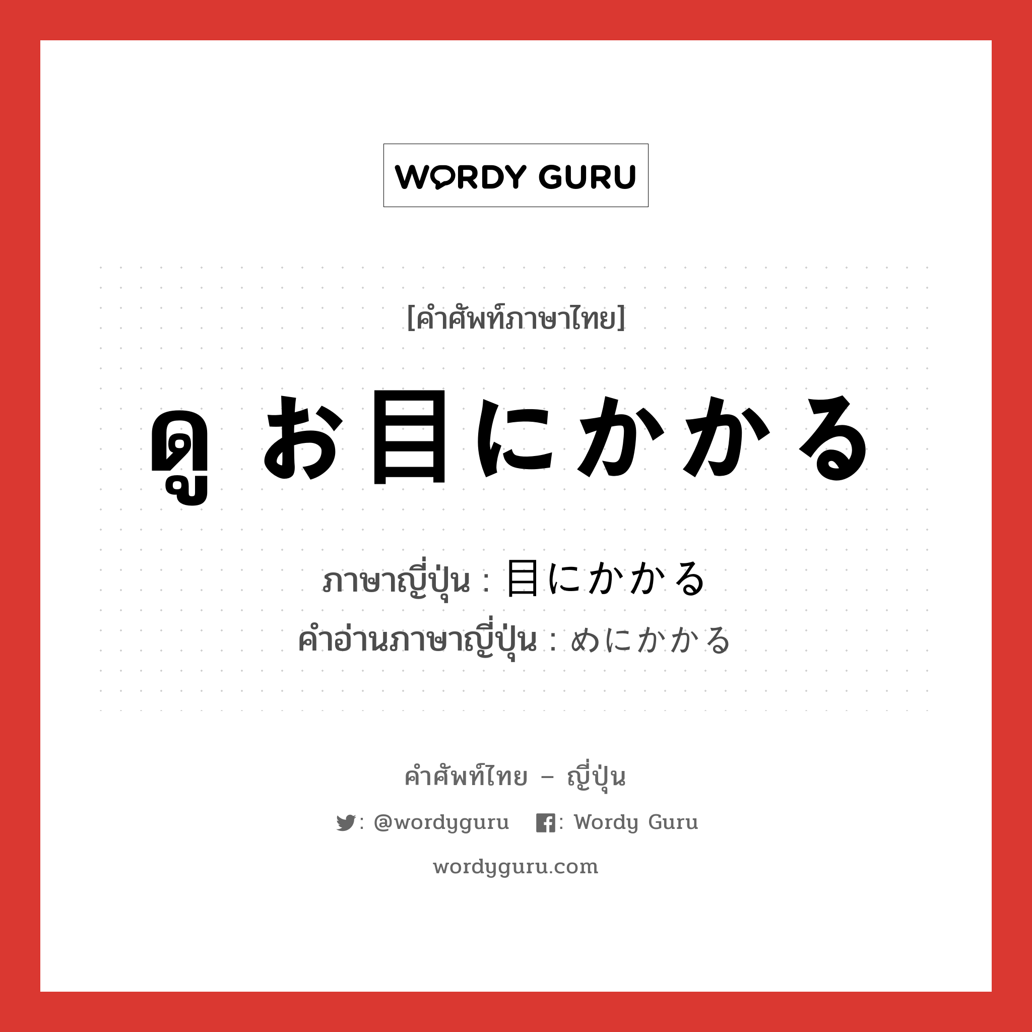 ดู お目にかかる ภาษาญี่ปุ่นคืออะไร, คำศัพท์ภาษาไทย - ญี่ปุ่น ดู お目にかかる ภาษาญี่ปุ่น 目にかかる คำอ่านภาษาญี่ปุ่น めにかかる หมวด exp หมวด exp