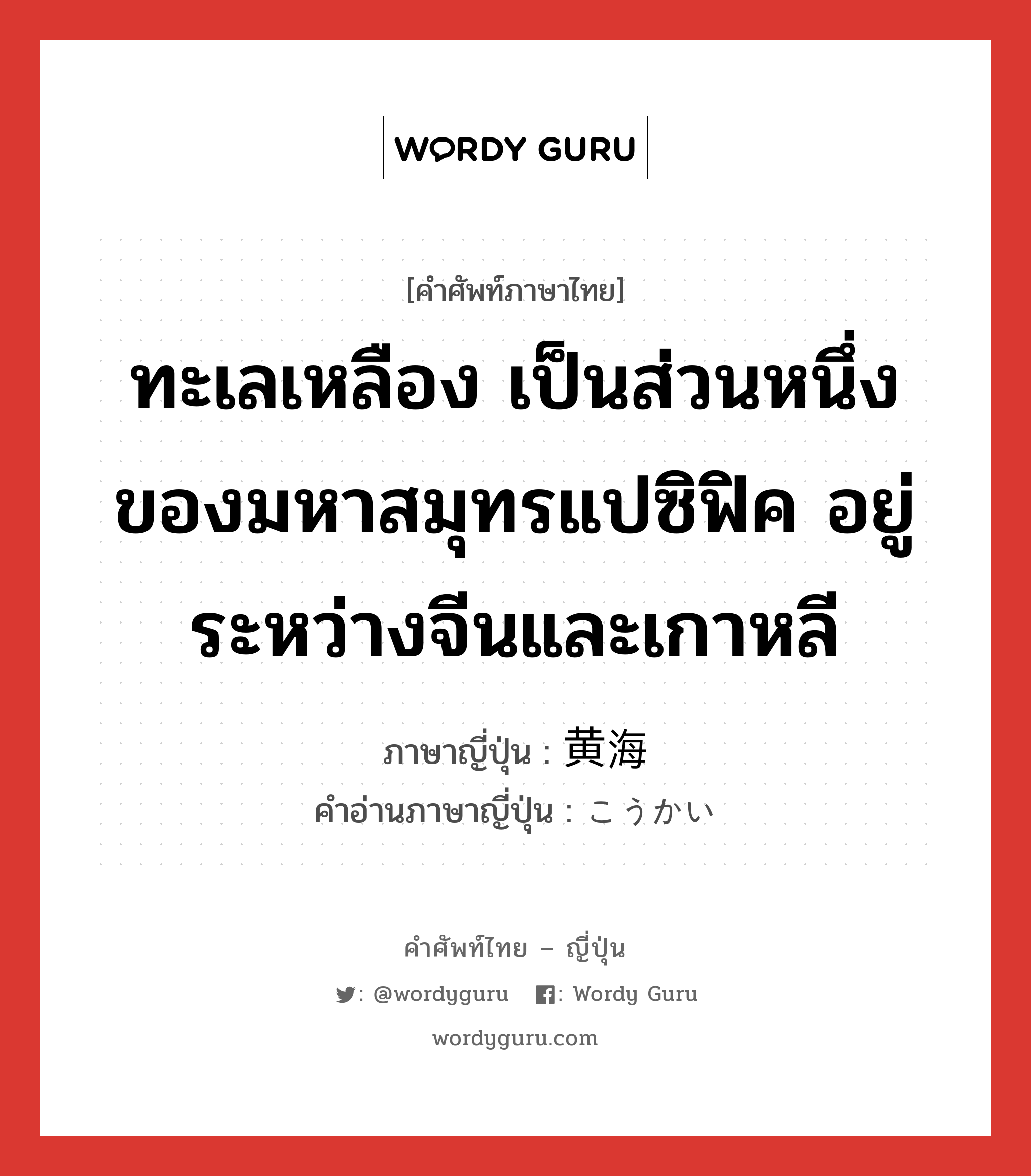 ทะเลเหลือง เป็นส่วนหนึ่งของมหาสมุทรแปซิฟิค อยู่ระหว่างจีนและเกาหลี ภาษาญี่ปุ่นคืออะไร, คำศัพท์ภาษาไทย - ญี่ปุ่น ทะเลเหลือง เป็นส่วนหนึ่งของมหาสมุทรแปซิฟิค อยู่ระหว่างจีนและเกาหลี ภาษาญี่ปุ่น 黄海 คำอ่านภาษาญี่ปุ่น こうかい หมวด n หมวด n