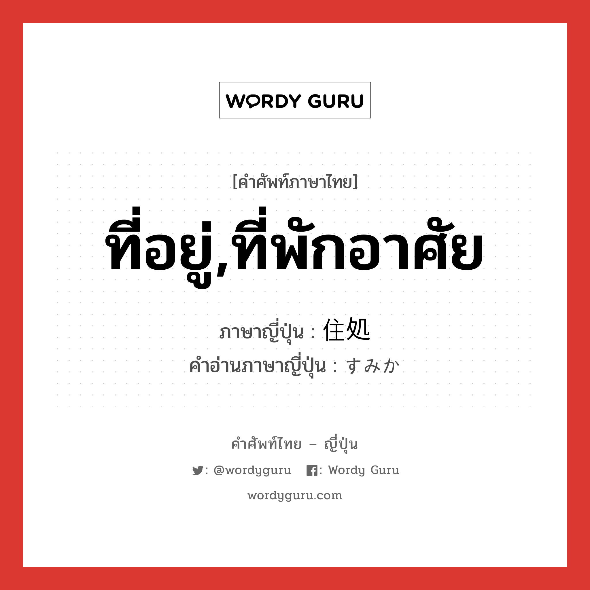 住処 ภาษาไทย?, คำศัพท์ภาษาไทย - ญี่ปุ่น 住処 ภาษาญี่ปุ่น ที่อยู่,ที่พักอาศัย คำอ่านภาษาญี่ปุ่น すみか หมวด n หมวด n