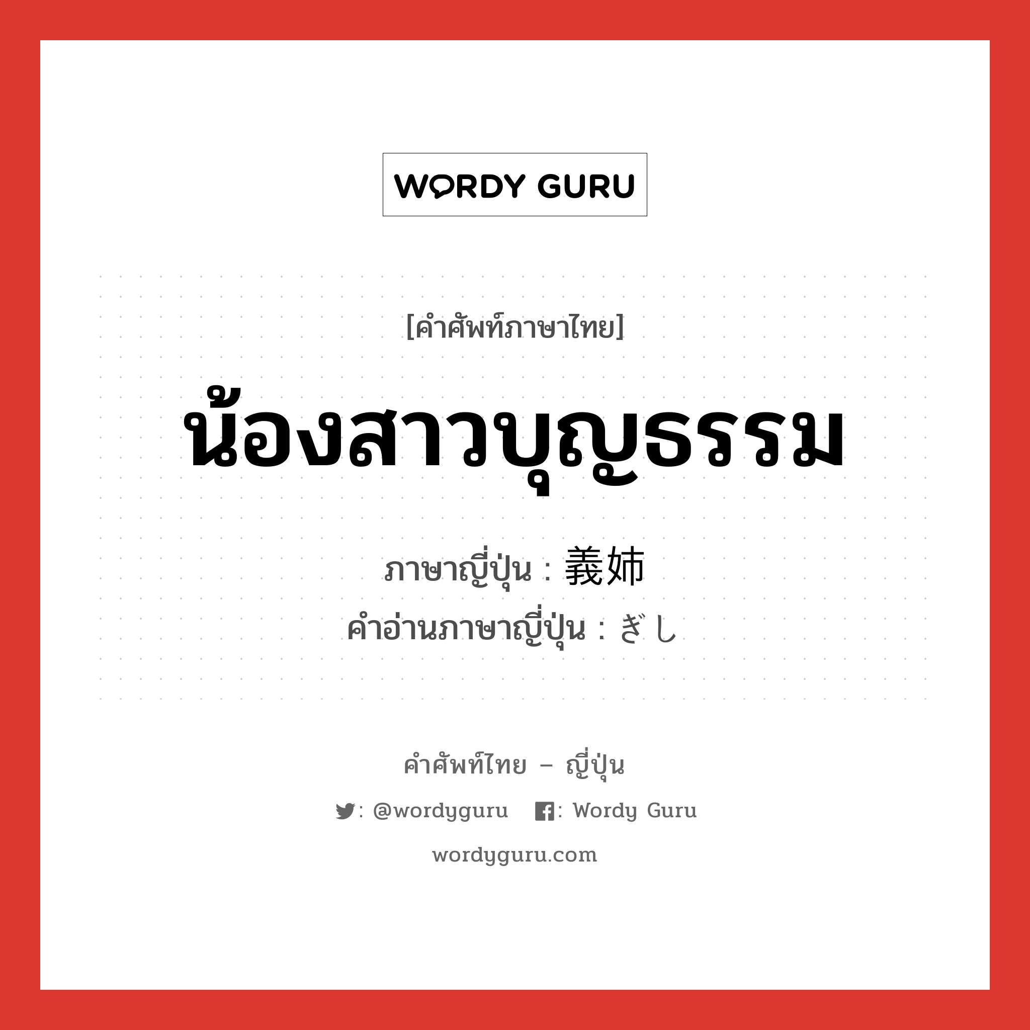 น้องสาวบุญธรรม ภาษาญี่ปุ่นคืออะไร, คำศัพท์ภาษาไทย - ญี่ปุ่น น้องสาวบุญธรรม ภาษาญี่ปุ่น 義姉 คำอ่านภาษาญี่ปุ่น ぎし หมวด n หมวด n