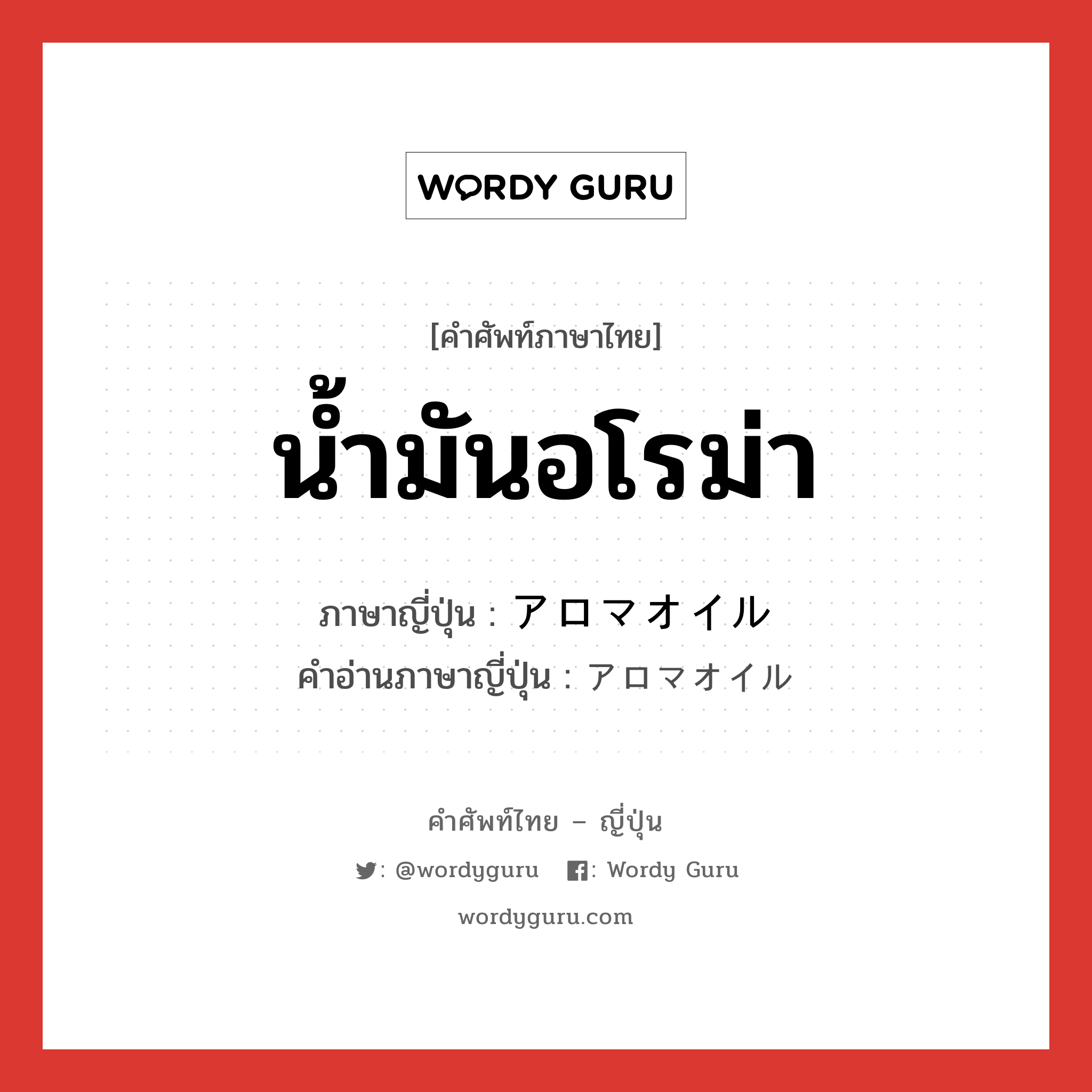 น้ำมันอโรม่า ภาษาญี่ปุ่นคืออะไร, คำศัพท์ภาษาไทย - ญี่ปุ่น น้ำมันอโรม่า ภาษาญี่ปุ่น アロマオイル คำอ่านภาษาญี่ปุ่น アロマオイル หมวด n หมวด n