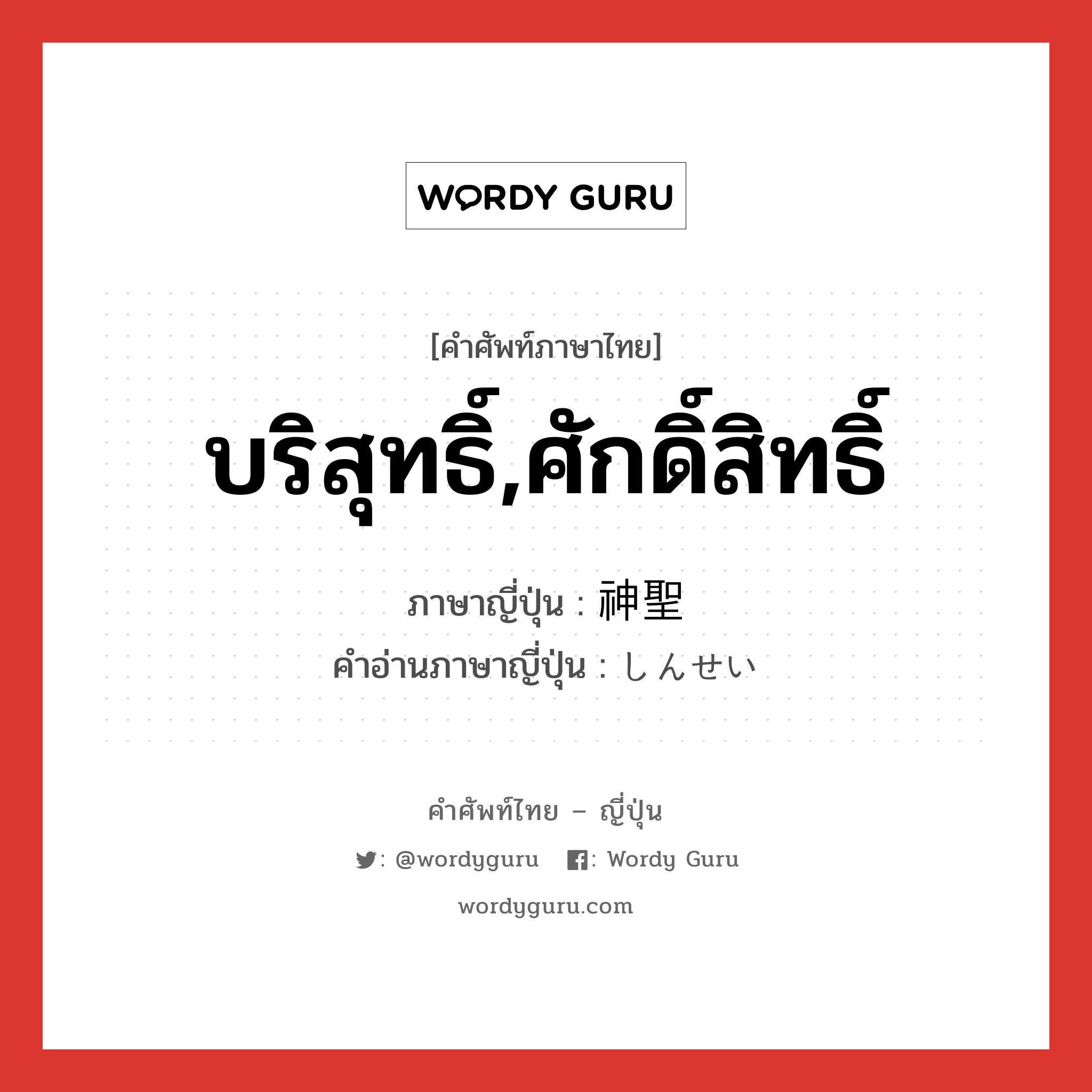 บริสุทธิ์,ศักดิ์สิทธิ์ ภาษาญี่ปุ่นคืออะไร, คำศัพท์ภาษาไทย - ญี่ปุ่น บริสุทธิ์,ศักดิ์สิทธิ์ ภาษาญี่ปุ่น 神聖 คำอ่านภาษาญี่ปุ่น しんせい หมวด adj-na หมวด adj-na