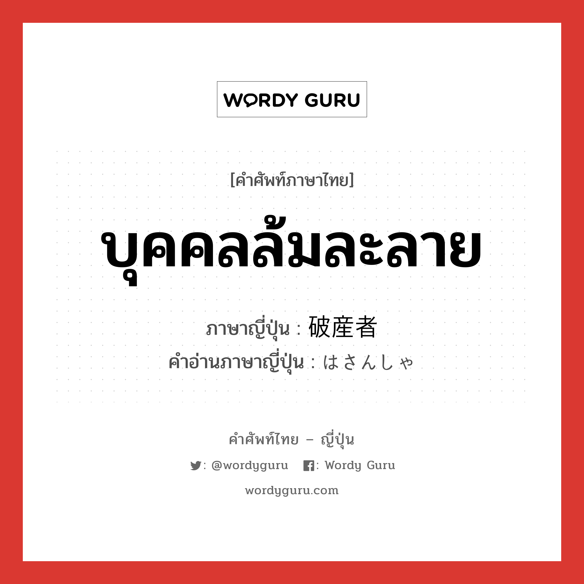 บุคคลล้มละลาย ภาษาญี่ปุ่นคืออะไร, คำศัพท์ภาษาไทย - ญี่ปุ่น บุคคลล้มละลาย ภาษาญี่ปุ่น 破産者 คำอ่านภาษาญี่ปุ่น はさんしゃ หมวด n หมวด n