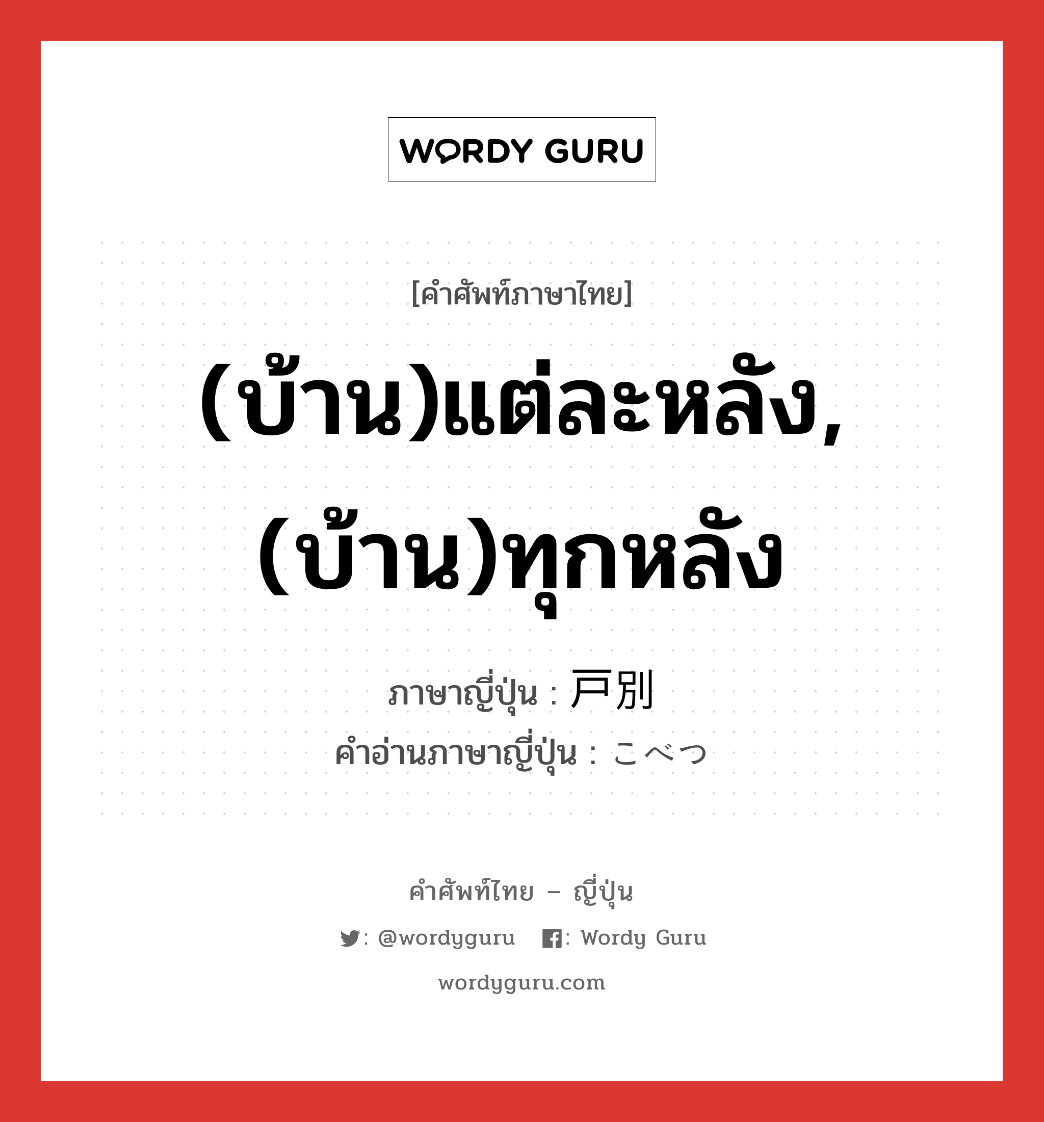 (บ้าน)แต่ละหลัง,(บ้าน)ทุกหลัง ภาษาญี่ปุ่นคืออะไร, คำศัพท์ภาษาไทย - ญี่ปุ่น (บ้าน)แต่ละหลัง,(บ้าน)ทุกหลัง ภาษาญี่ปุ่น 戸別 คำอ่านภาษาญี่ปุ่น こべつ หมวด adj-no หมวด adj-no