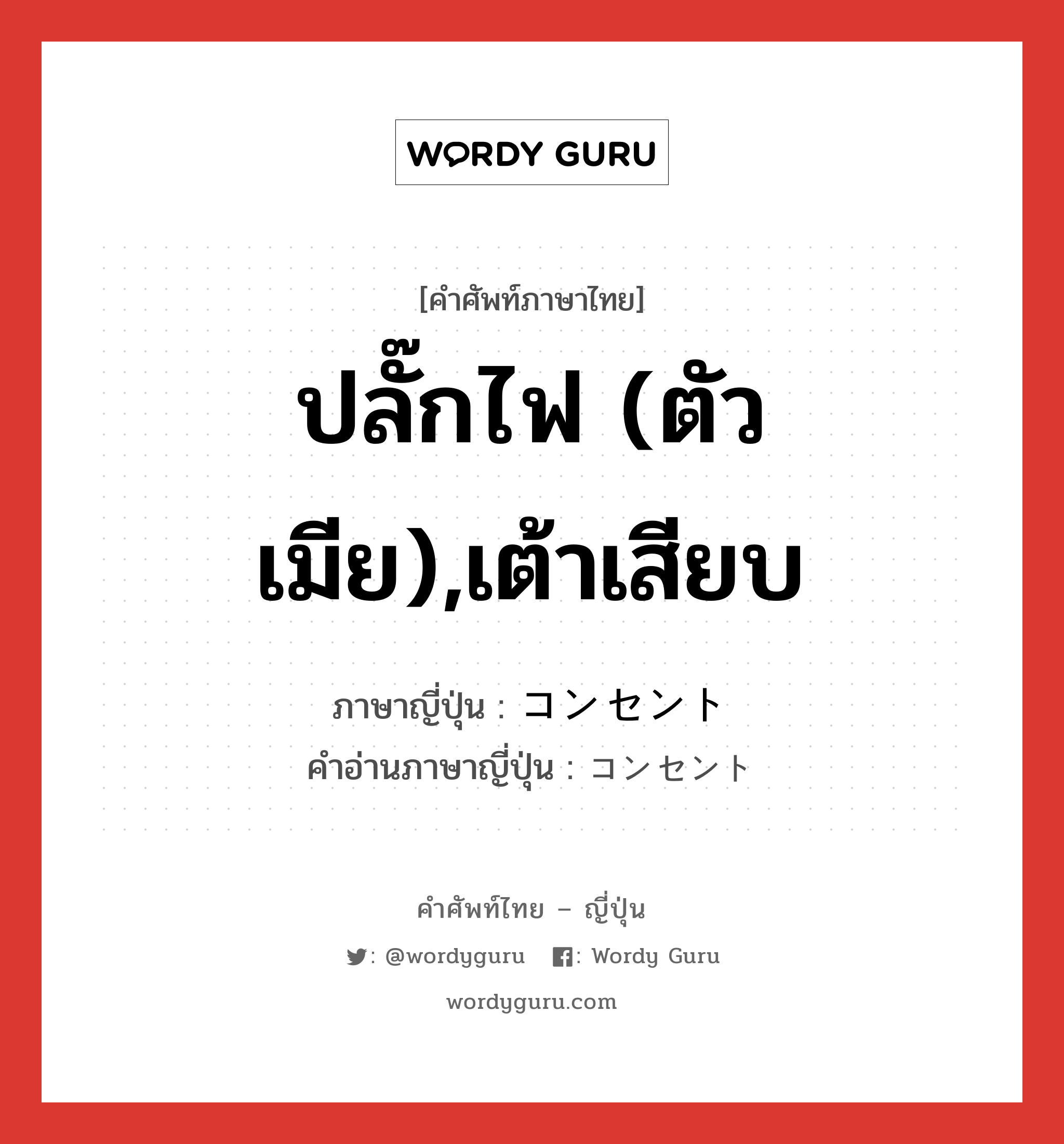 ปลั๊กไฟ (ตัวเมีย),เต้าเสียบ ภาษาญี่ปุ่นคืออะไร, คำศัพท์ภาษาไทย - ญี่ปุ่น ปลั๊กไฟ (ตัวเมีย),เต้าเสียบ ภาษาญี่ปุ่น コンセント คำอ่านภาษาญี่ปุ่น コンセント หมวด n หมวด n