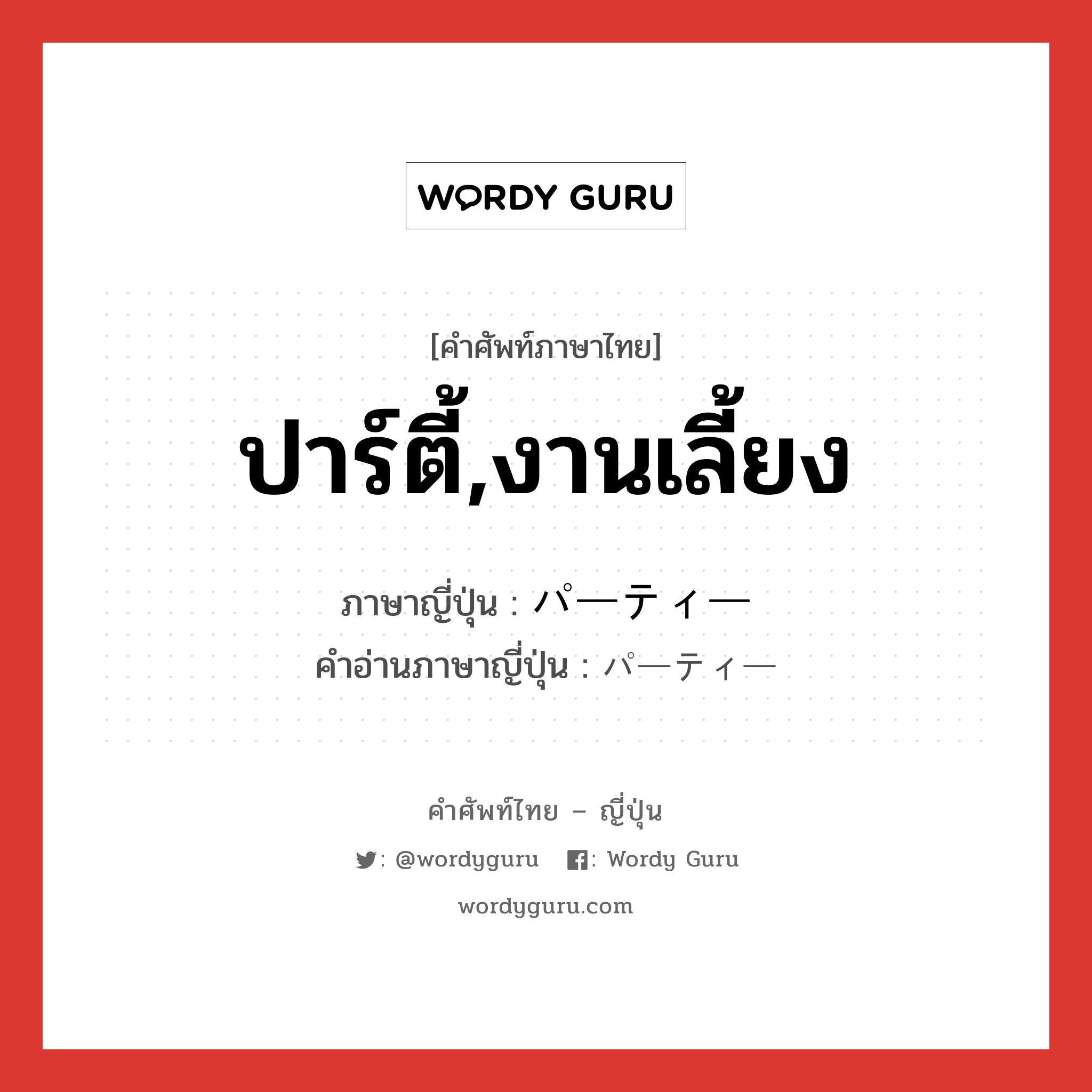 ปาร์ตี้,งานเลี้ยง ภาษาญี่ปุ่นคืออะไร, คำศัพท์ภาษาไทย - ญี่ปุ่น ปาร์ตี้,งานเลี้ยง ภาษาญี่ปุ่น パーティー คำอ่านภาษาญี่ปุ่น パーティー หมวด n หมวด n