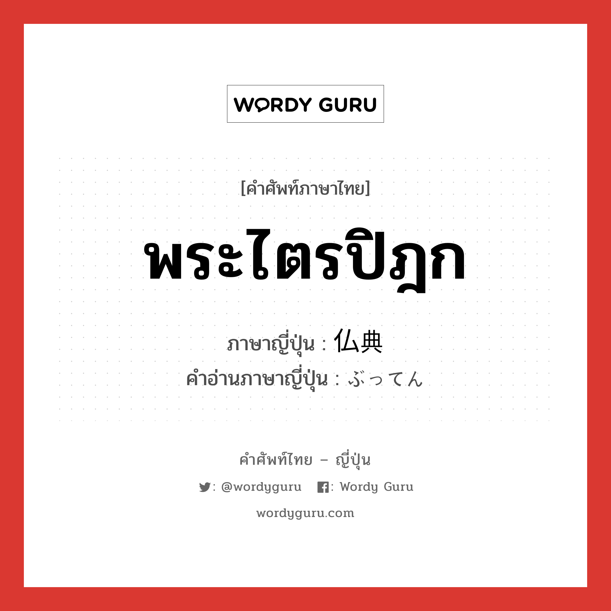 พระไตรปิฎก ภาษาญี่ปุ่นคืออะไร, คำศัพท์ภาษาไทย - ญี่ปุ่น พระไตรปิฎก ภาษาญี่ปุ่น 仏典 คำอ่านภาษาญี่ปุ่น ぶってん หมวด n หมวด n