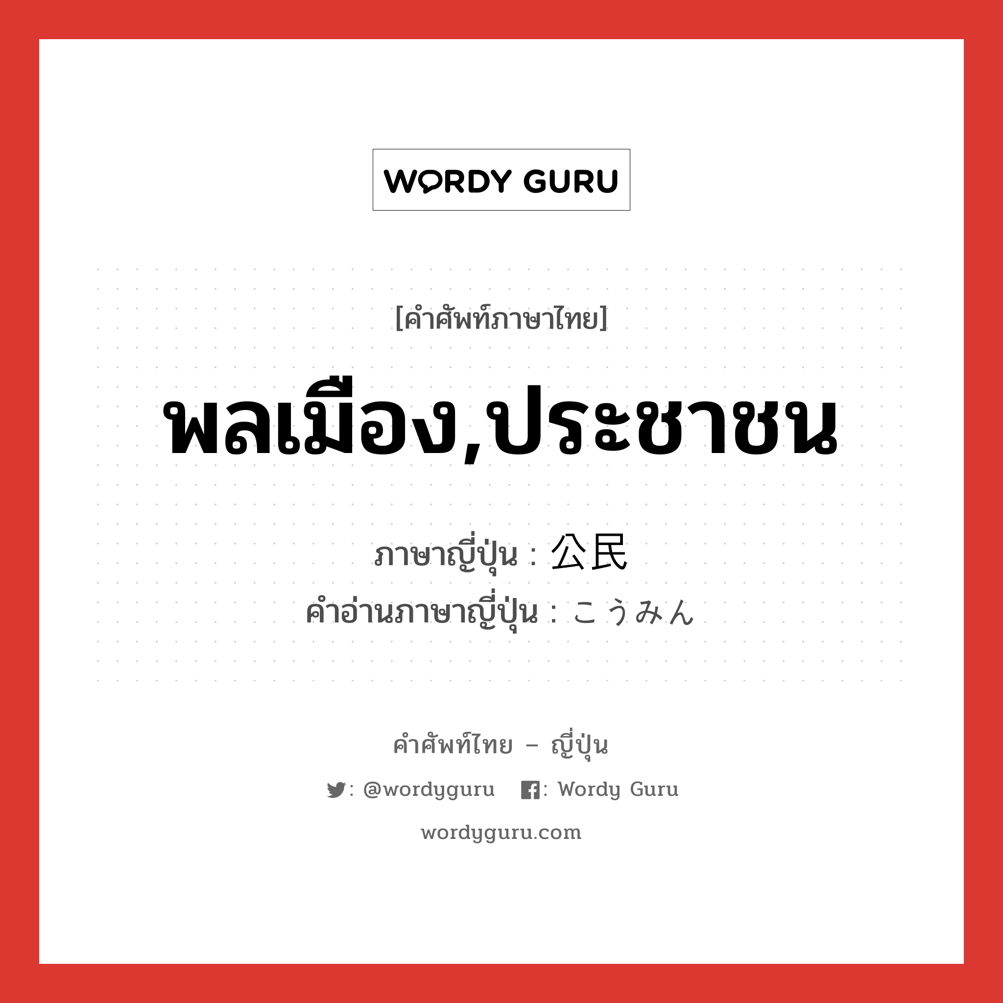 พลเมือง,ประชาชน ภาษาญี่ปุ่นคืออะไร, คำศัพท์ภาษาไทย - ญี่ปุ่น พลเมือง,ประชาชน ภาษาญี่ปุ่น 公民 คำอ่านภาษาญี่ปุ่น こうみん หมวด n หมวด n