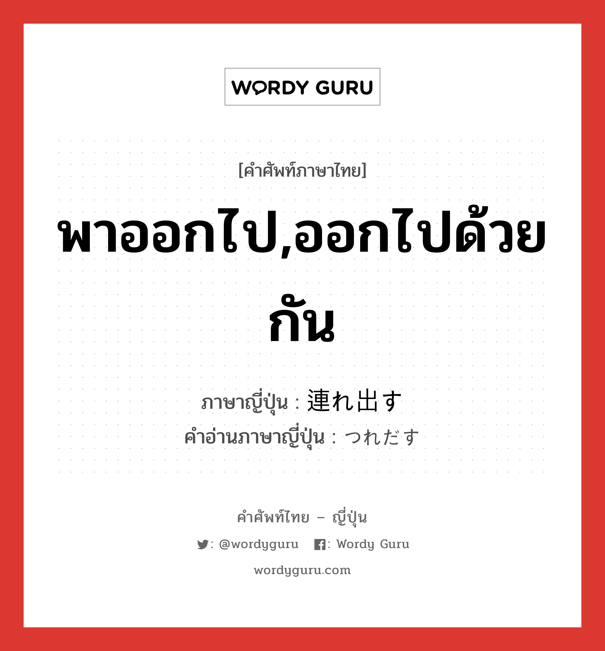 พาออกไป,ออกไปด้วยกัน ภาษาญี่ปุ่นคืออะไร, คำศัพท์ภาษาไทย - ญี่ปุ่น พาออกไป,ออกไปด้วยกัน ภาษาญี่ปุ่น 連れ出す คำอ่านภาษาญี่ปุ่น つれだす หมวด v5s หมวด v5s