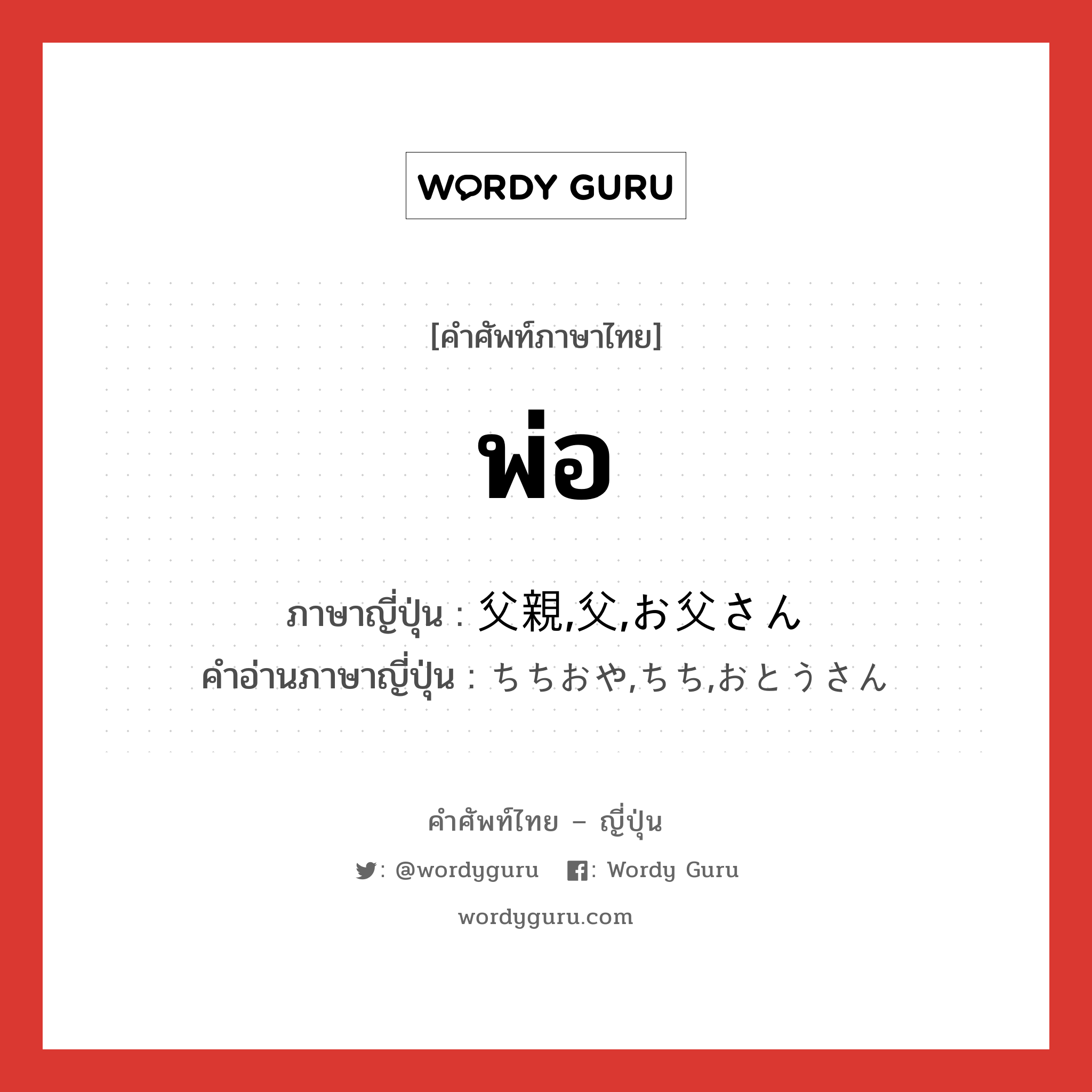 พ่อ ภาษาญี่ปุ่นคืออะไร, คำศัพท์ภาษาไทย - ญี่ปุ่น พ่อ ภาษาญี่ปุ่น 父親,父,お父さん คำอ่านภาษาญี่ปุ่น ちちおや,ちち,おとうさん หมวด n หมวด n