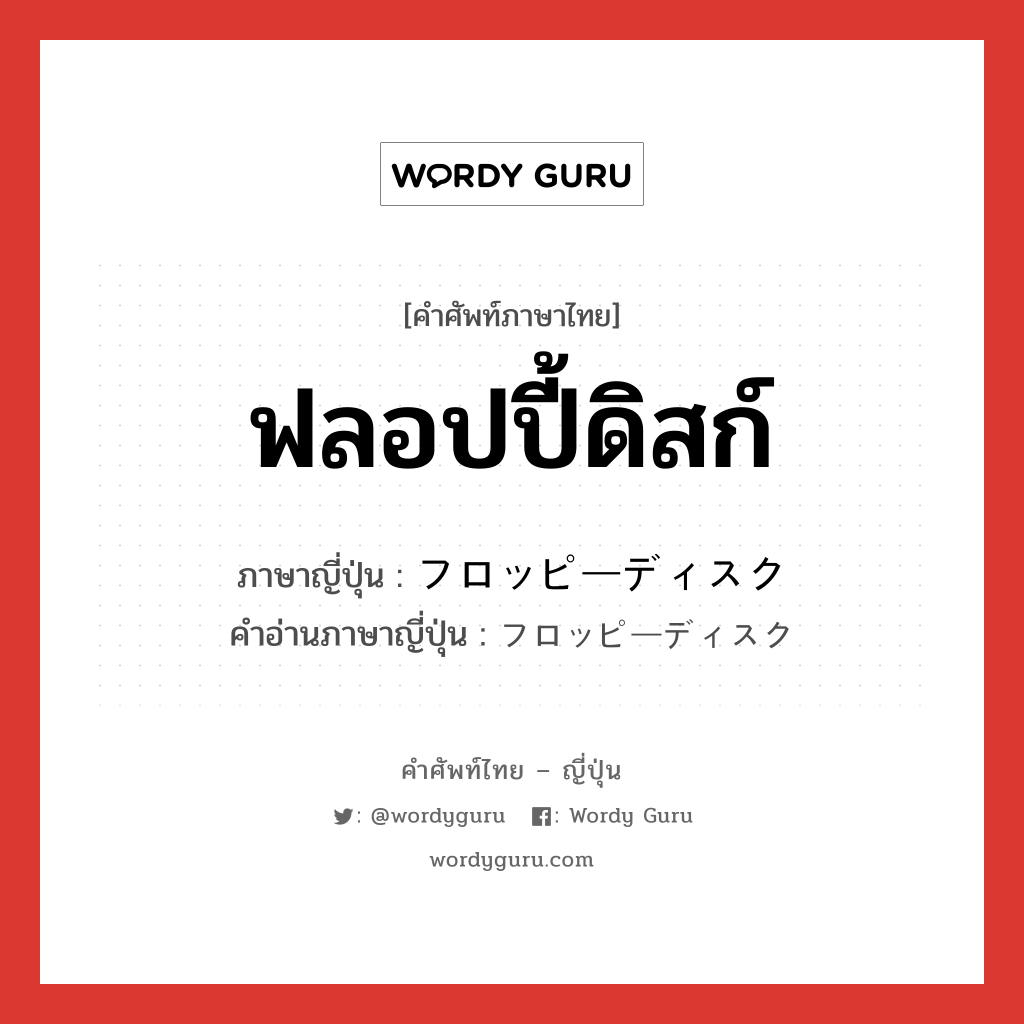 ฟลอปปี้ดิสก์ ภาษาญี่ปุ่นคืออะไร, คำศัพท์ภาษาไทย - ญี่ปุ่น ฟลอปปี้ดิสก์ ภาษาญี่ปุ่น フロッピーディスク คำอ่านภาษาญี่ปุ่น フロッピーディスク หมวด n หมวด n