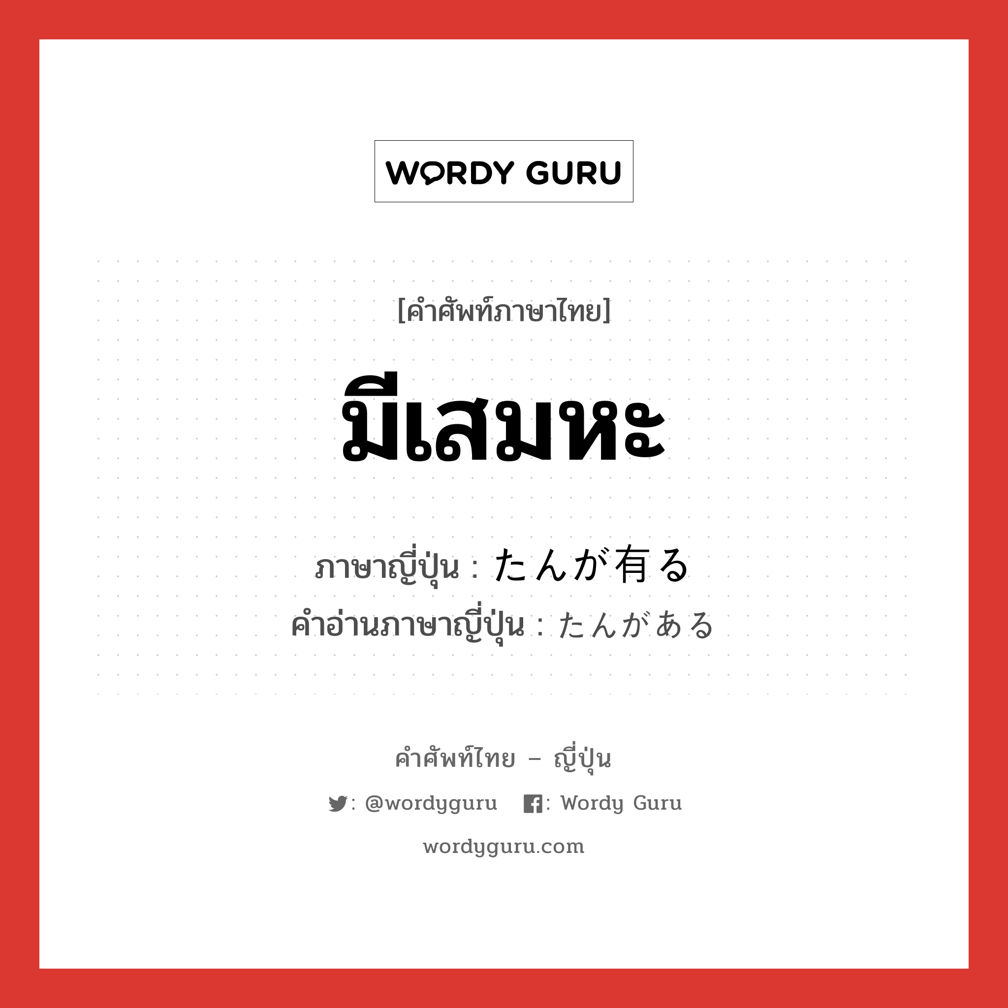 มีเสมหะ ภาษาญี่ปุ่นคืออะไร, คำศัพท์ภาษาไทย - ญี่ปุ่น มีเสมหะ ภาษาญี่ปุ่น たんが有る คำอ่านภาษาญี่ปุ่น たんがある หมวด v หมวด v