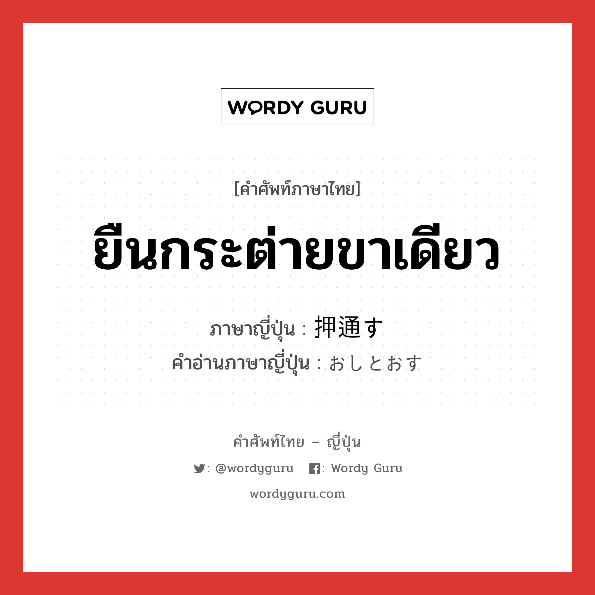 ยืนกระต่ายขาเดียว ภาษาญี่ปุ่นคืออะไร, คำศัพท์ภาษาไทย - ญี่ปุ่น ยืนกระต่ายขาเดียว ภาษาญี่ปุ่น 押通す คำอ่านภาษาญี่ปุ่น おしとおす หมวด v5s หมวด v5s