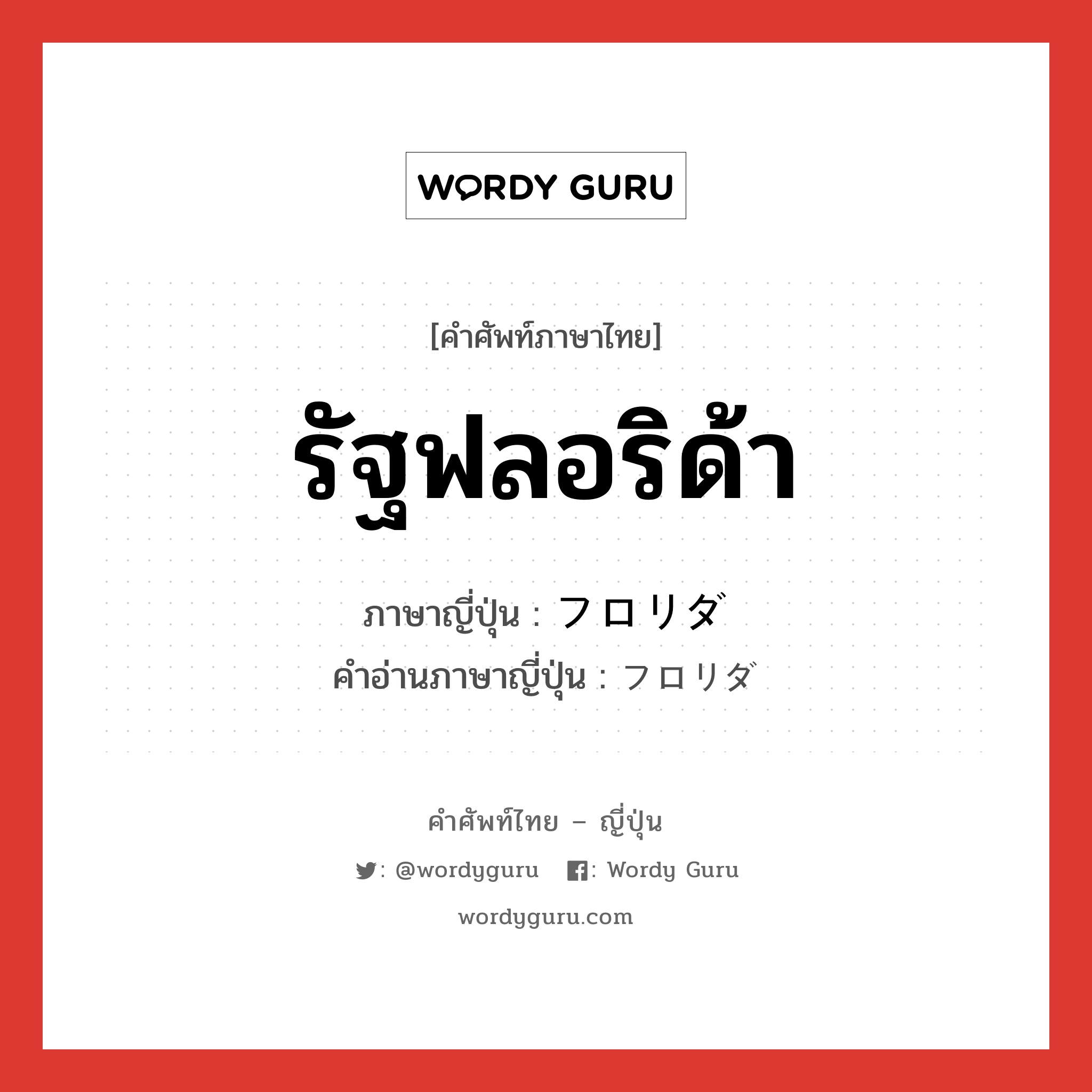 รัฐฟลอริด้า ภาษาญี่ปุ่นคืออะไร, คำศัพท์ภาษาไทย - ญี่ปุ่น รัฐฟลอริด้า ภาษาญี่ปุ่น フロリダ คำอ่านภาษาญี่ปุ่น フロリダ หมวด n หมวด n