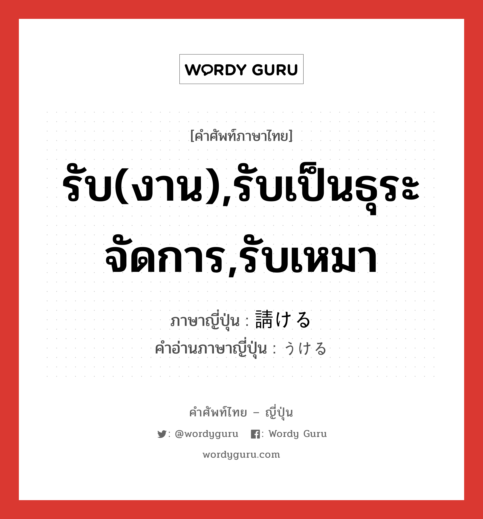 รับ(งาน),รับเป็นธุระจัดการ,รับเหมา ภาษาญี่ปุ่นคืออะไร, คำศัพท์ภาษาไทย - ญี่ปุ่น รับ(งาน),รับเป็นธุระจัดการ,รับเหมา ภาษาญี่ปุ่น 請ける คำอ่านภาษาญี่ปุ่น うける หมวด v1 หมวด v1