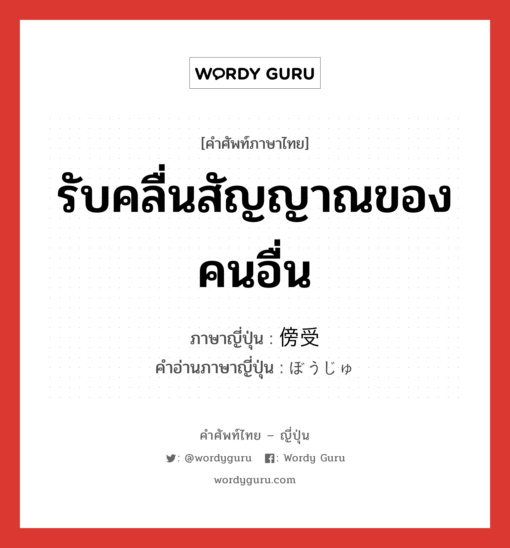 รับคลื่นสัญญาณของคนอื่น ภาษาญี่ปุ่นคืออะไร, คำศัพท์ภาษาไทย - ญี่ปุ่น รับคลื่นสัญญาณของคนอื่น ภาษาญี่ปุ่น 傍受 คำอ่านภาษาญี่ปุ่น ぼうじゅ หมวด n หมวด n