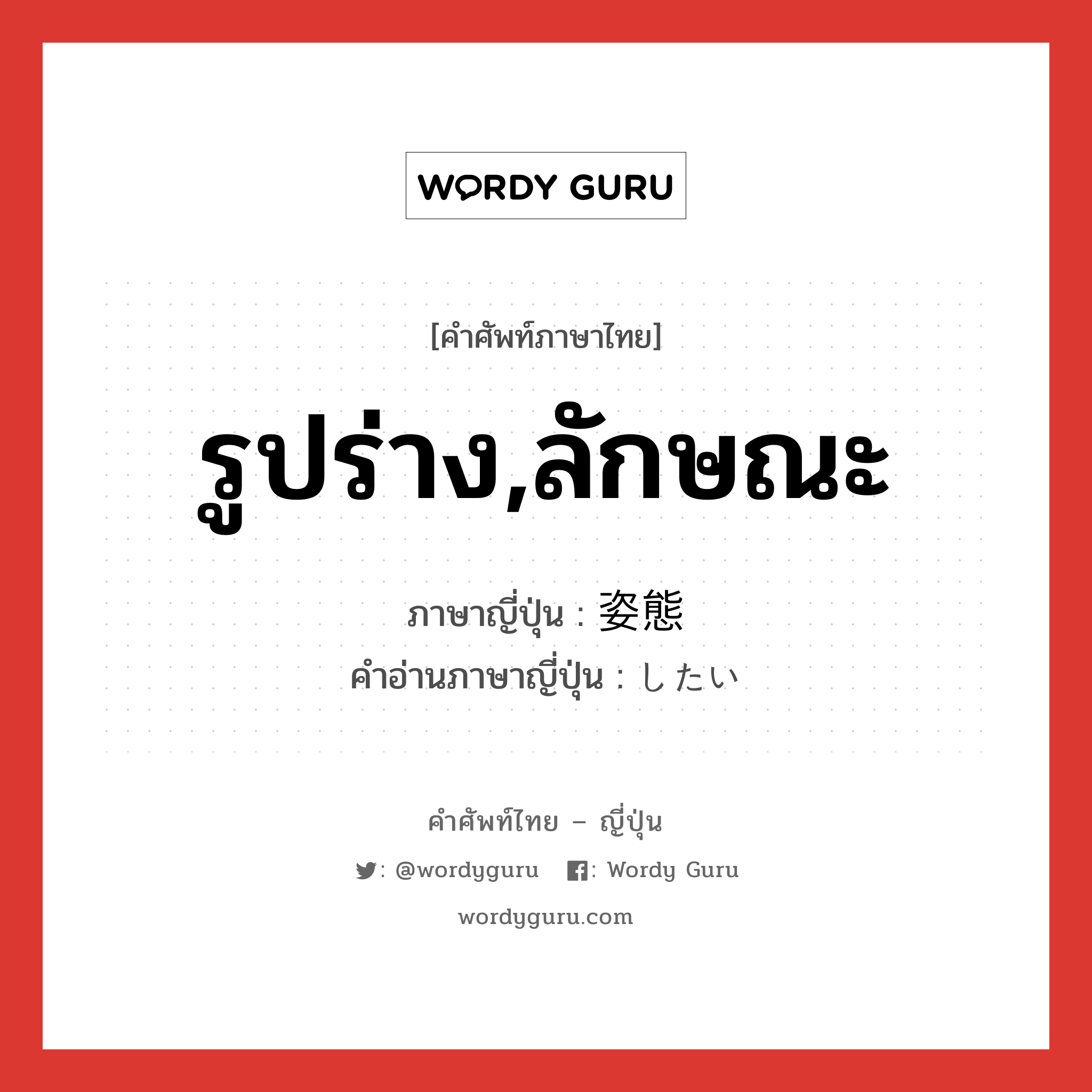 รูปร่าง,ลักษณะ ภาษาญี่ปุ่นคืออะไร, คำศัพท์ภาษาไทย - ญี่ปุ่น รูปร่าง,ลักษณะ ภาษาญี่ปุ่น 姿態 คำอ่านภาษาญี่ปุ่น したい หมวด n หมวด n