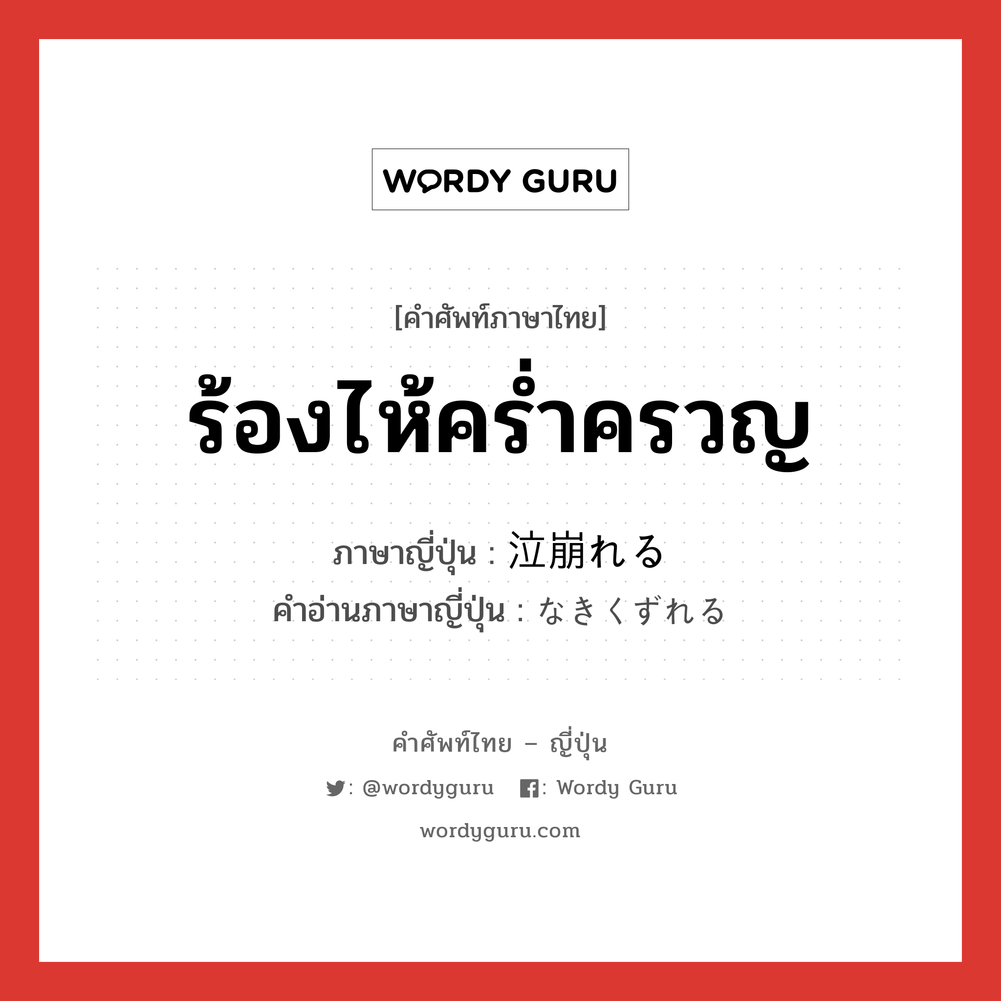 ร้องไห้คร่ำครวญ ภาษาญี่ปุ่นคืออะไร, คำศัพท์ภาษาไทย - ญี่ปุ่น ร้องไห้คร่ำครวญ ภาษาญี่ปุ่น 泣崩れる คำอ่านภาษาญี่ปุ่น なきくずれる หมวด v1 หมวด v1