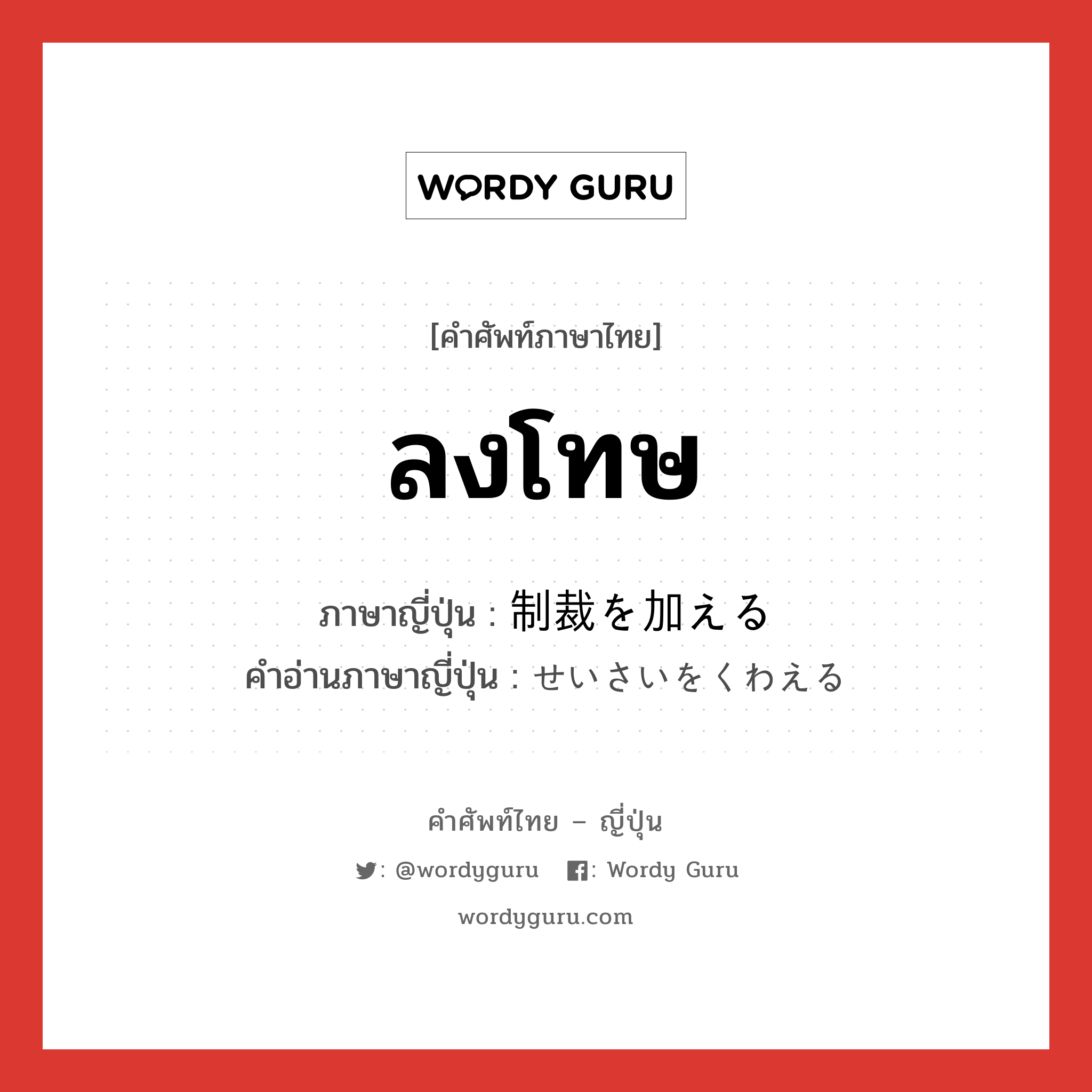 ลงโทษ ภาษาญี่ปุ่นคืออะไร, คำศัพท์ภาษาไทย - ญี่ปุ่น ลงโทษ ภาษาญี่ปุ่น 制裁を加える คำอ่านภาษาญี่ปุ่น せいさいをくわえる หมวด v หมวด v