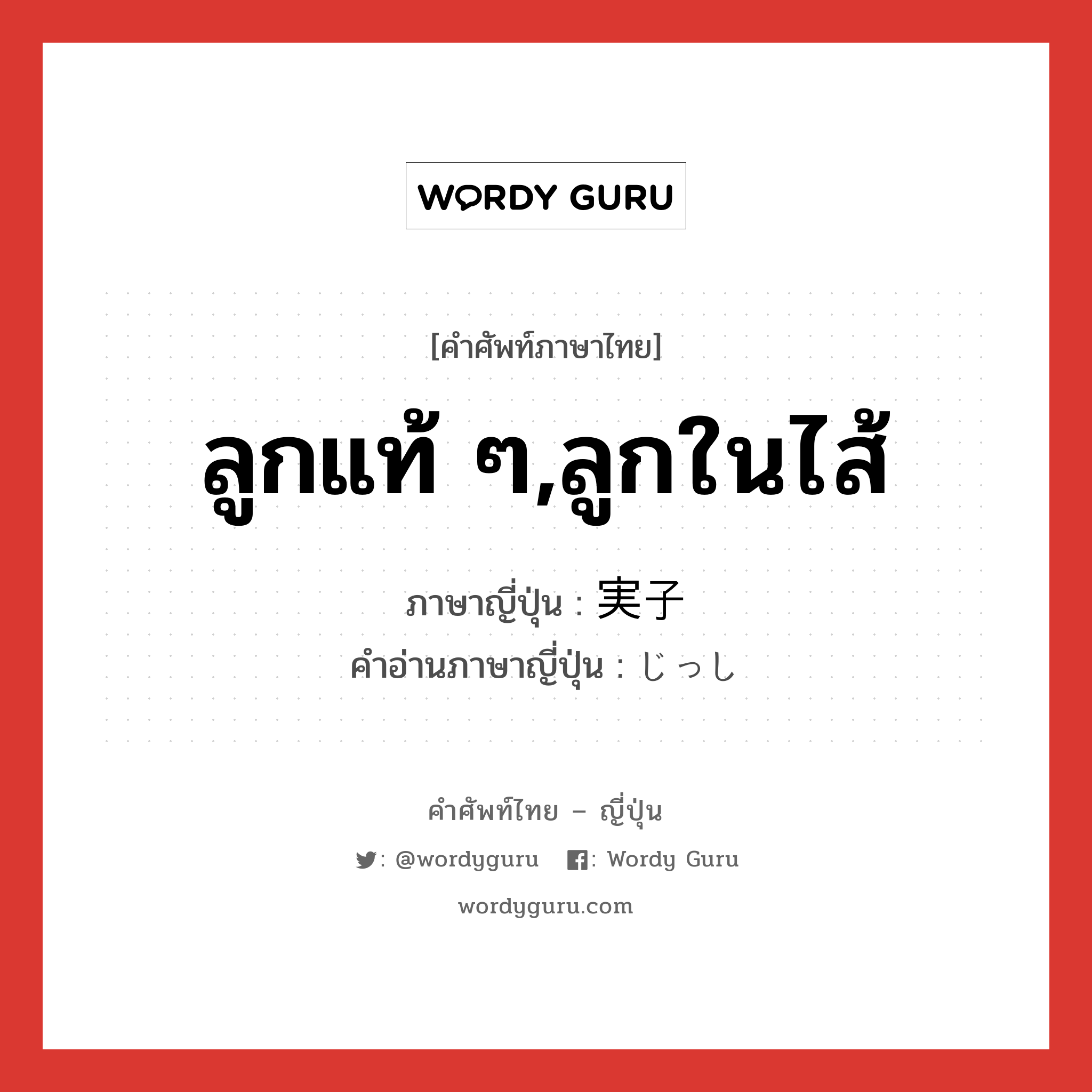 ลูกแท้ ๆ,ลูกในไส้ ภาษาญี่ปุ่นคืออะไร, คำศัพท์ภาษาไทย - ญี่ปุ่น ลูกแท้ ๆ,ลูกในไส้ ภาษาญี่ปุ่น 実子 คำอ่านภาษาญี่ปุ่น じっし หมวด n หมวด n