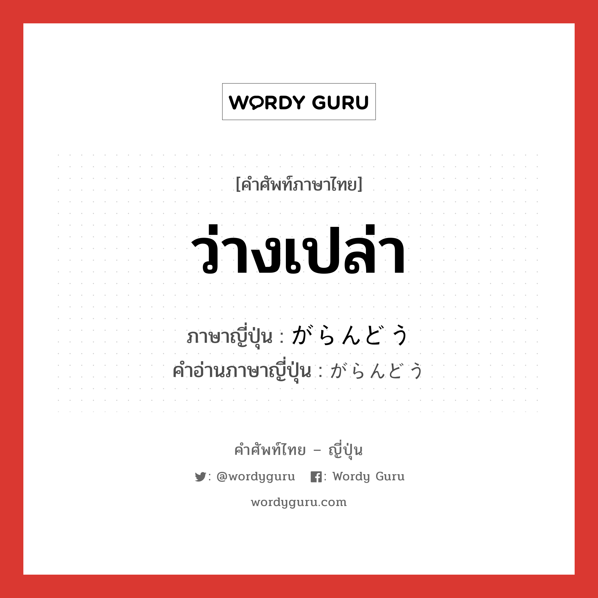 ว่างเปล่า ภาษาญี่ปุ่นคืออะไร, คำศัพท์ภาษาไทย - ญี่ปุ่น ว่างเปล่า ภาษาญี่ปุ่น がらんどう คำอ่านภาษาญี่ปุ่น がらんどう หมวด adj-na หมวด adj-na