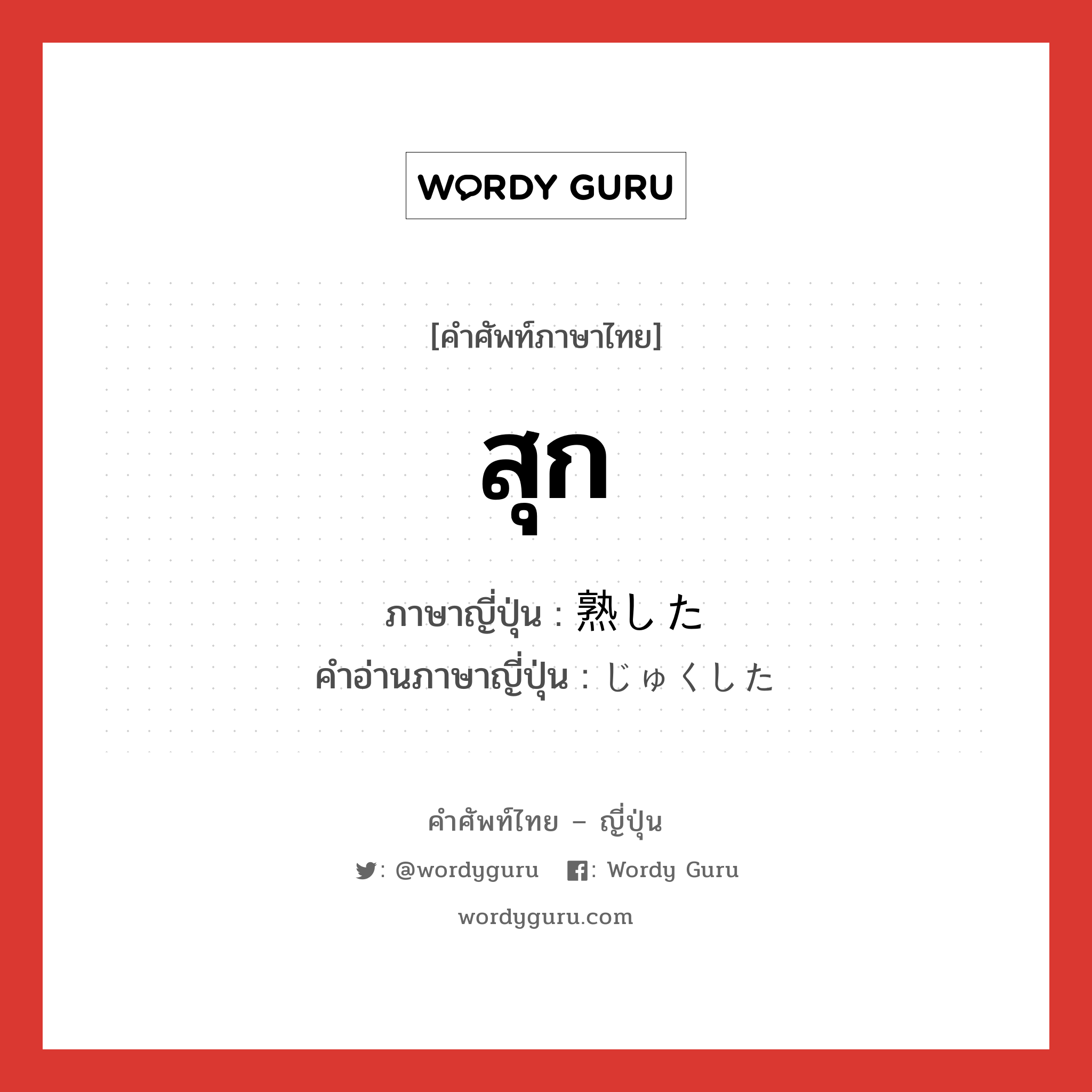 สุก ภาษาญี่ปุ่นคืออะไร, คำศัพท์ภาษาไทย - ญี่ปุ่น สุก ภาษาญี่ปุ่น 熟した คำอ่านภาษาญี่ปุ่น じゅくした หมวด n หมวด n