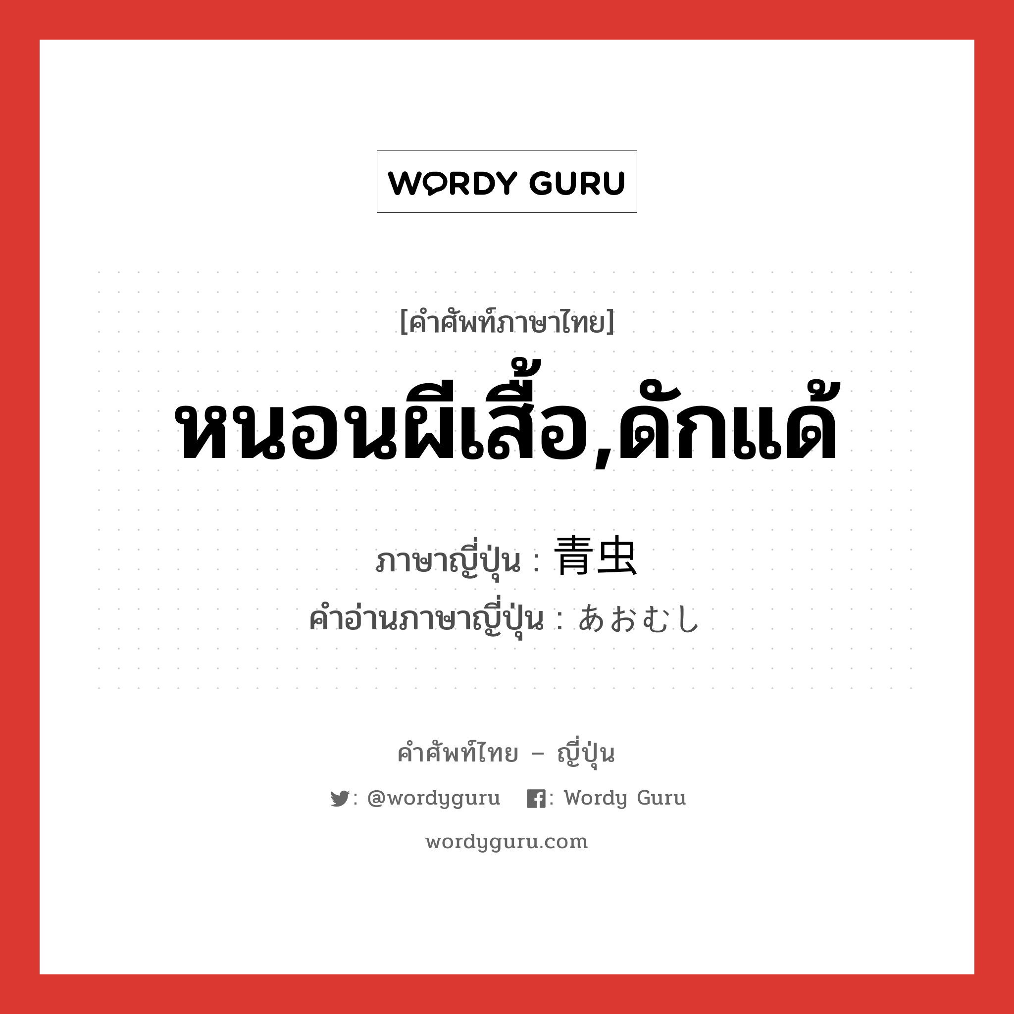 หนอนผีเสื้อ,ดักแด้ ภาษาญี่ปุ่นคืออะไร, คำศัพท์ภาษาไทย - ญี่ปุ่น หนอนผีเสื้อ,ดักแด้ ภาษาญี่ปุ่น 青虫 คำอ่านภาษาญี่ปุ่น あおむし หมวด n หมวด n