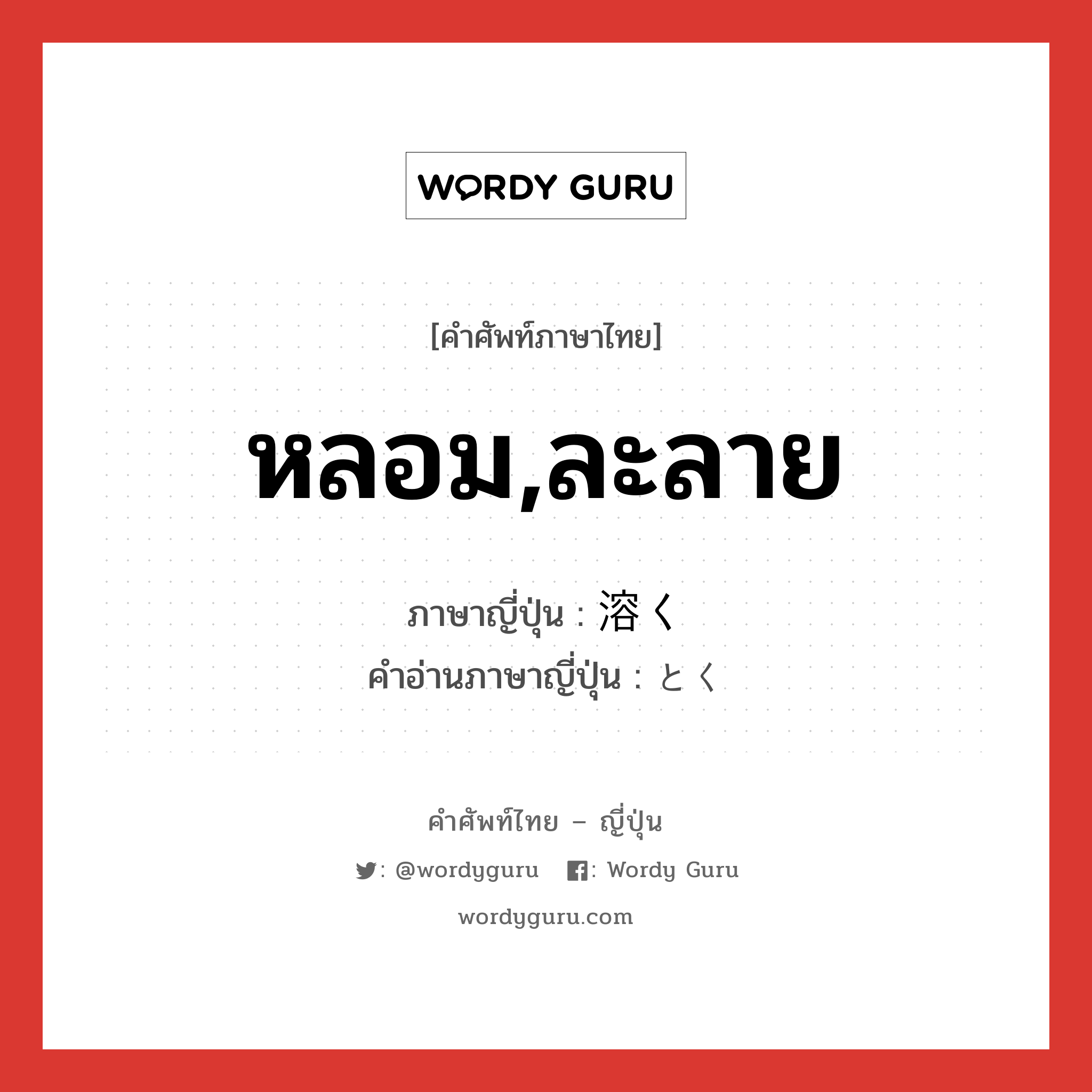 หลอม,ละลาย ภาษาญี่ปุ่นคืออะไร, คำศัพท์ภาษาไทย - ญี่ปุ่น หลอม,ละลาย ภาษาญี่ปุ่น 溶く คำอ่านภาษาญี่ปุ่น とく หมวด v5k หมวด v5k