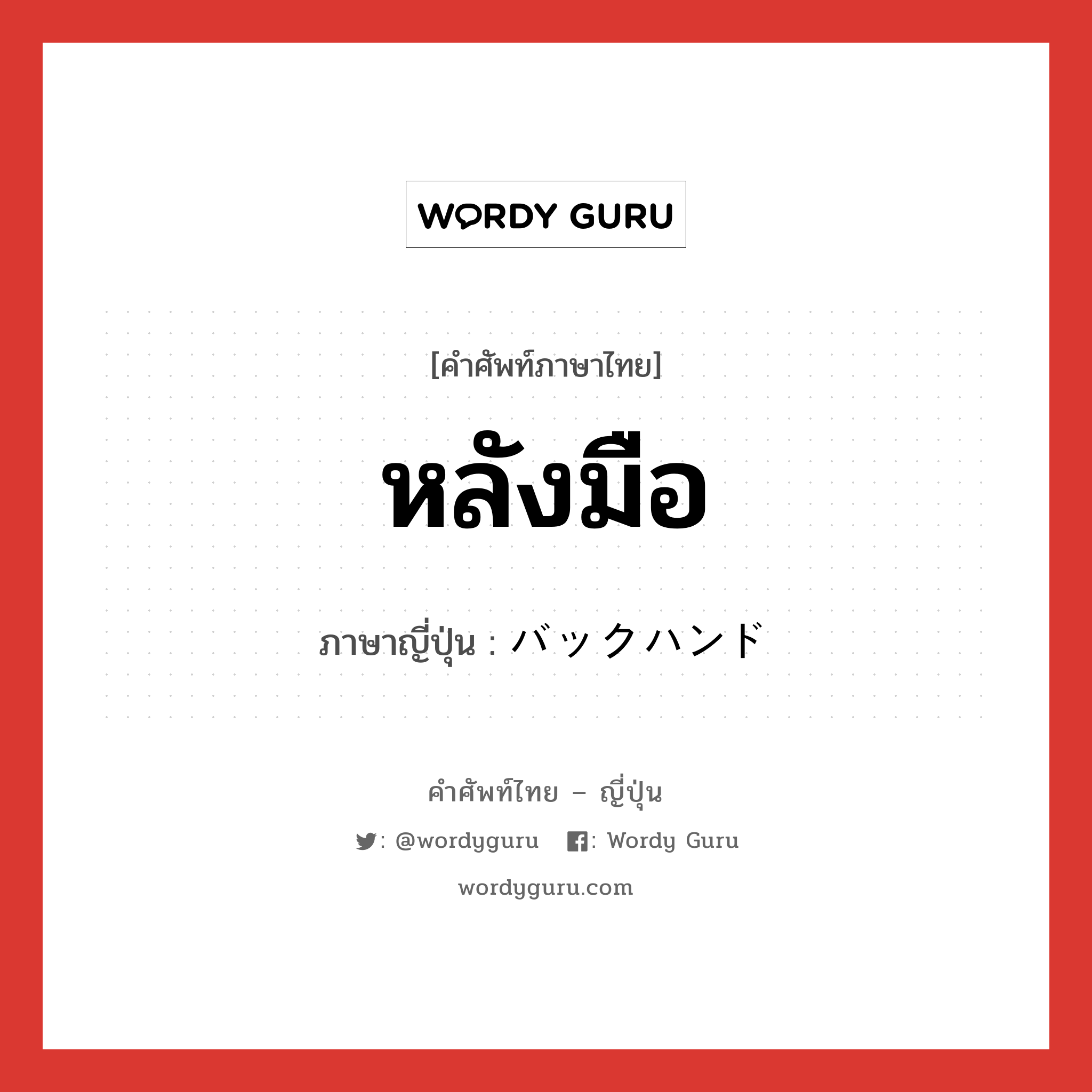 หลังมือ ภาษาญี่ปุ่นคืออะไร, คำศัพท์ภาษาไทย - ญี่ปุ่น หลังมือ ภาษาญี่ปุ่น バックハンド หมวด n หมวด n