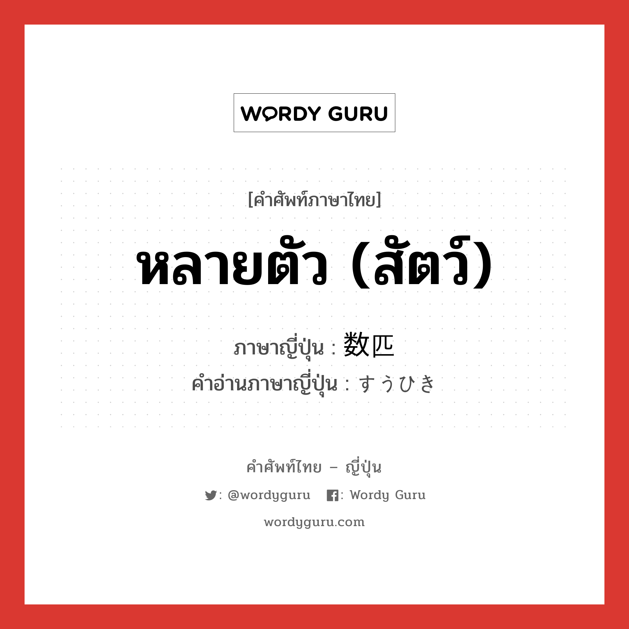 หลายตัว (สัตว์) ภาษาญี่ปุ่นคืออะไร, คำศัพท์ภาษาไทย - ญี่ปุ่น หลายตัว (สัตว์) ภาษาญี่ปุ่น 数匹 คำอ่านภาษาญี่ปุ่น すうひき หมวด n หมวด n