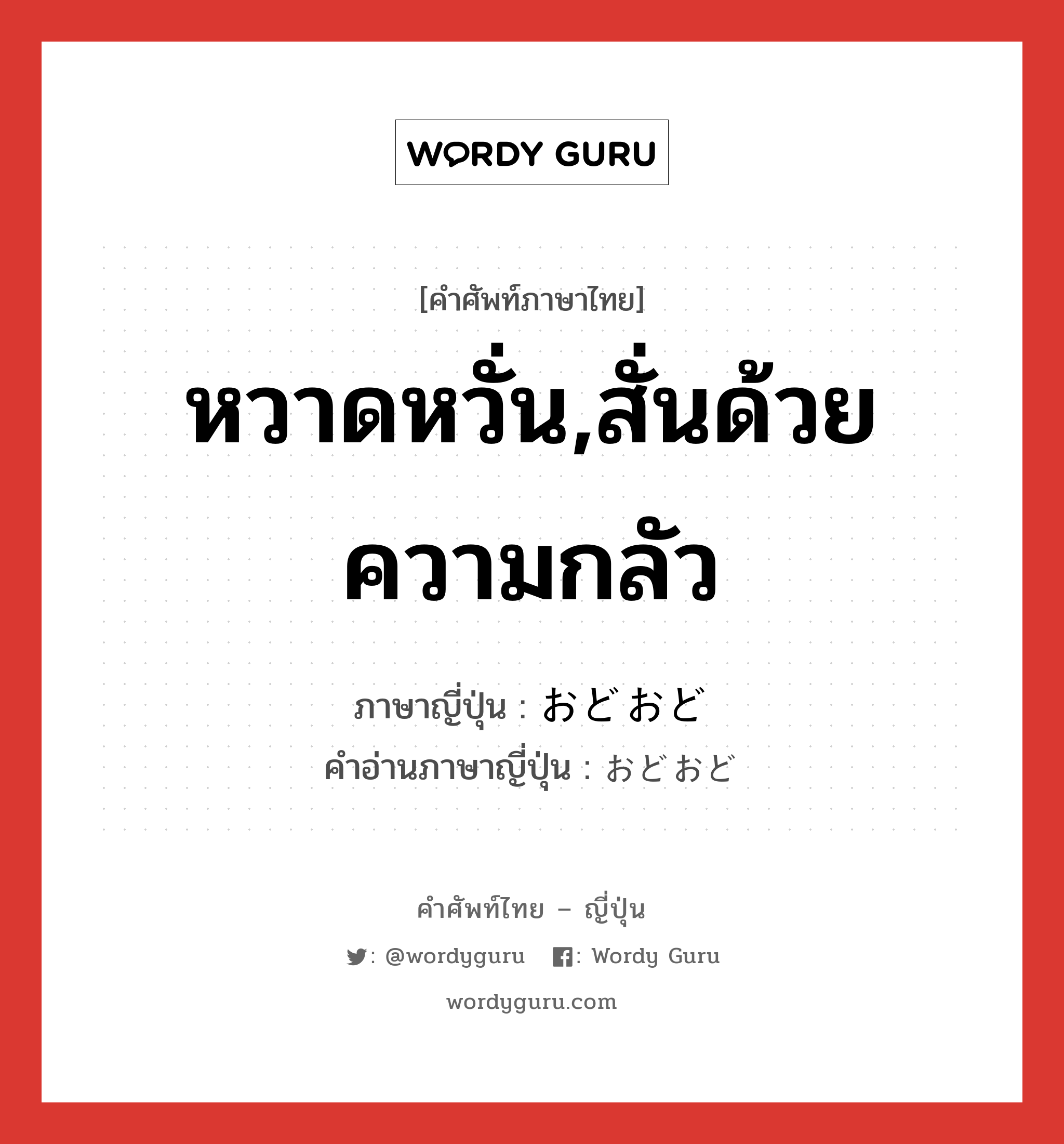 หวาดหวั่น,สั่นด้วยความกลัว ภาษาญี่ปุ่นคืออะไร, คำศัพท์ภาษาไทย - ญี่ปุ่น หวาดหวั่น,สั่นด้วยความกลัว ภาษาญี่ปุ่น おどおど คำอ่านภาษาญี่ปุ่น おどおど หมวด adv หมวด adv