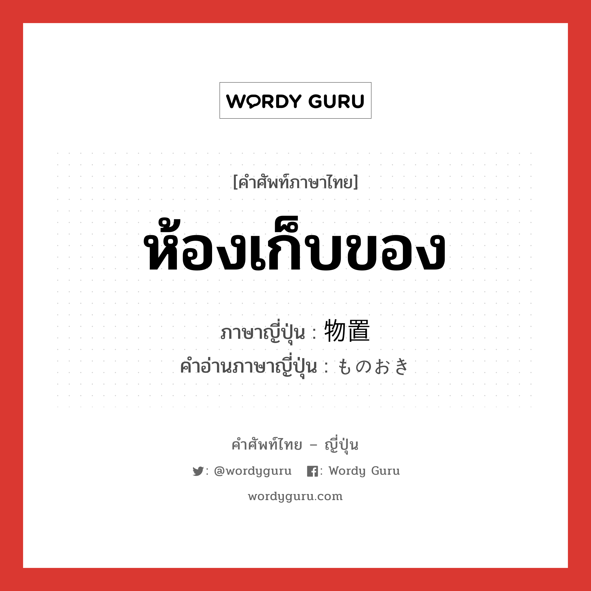 ห้องเก็บของ ภาษาญี่ปุ่นคืออะไร, คำศัพท์ภาษาไทย - ญี่ปุ่น ห้องเก็บของ ภาษาญี่ปุ่น 物置 คำอ่านภาษาญี่ปุ่น ものおき หมวด n หมวด n