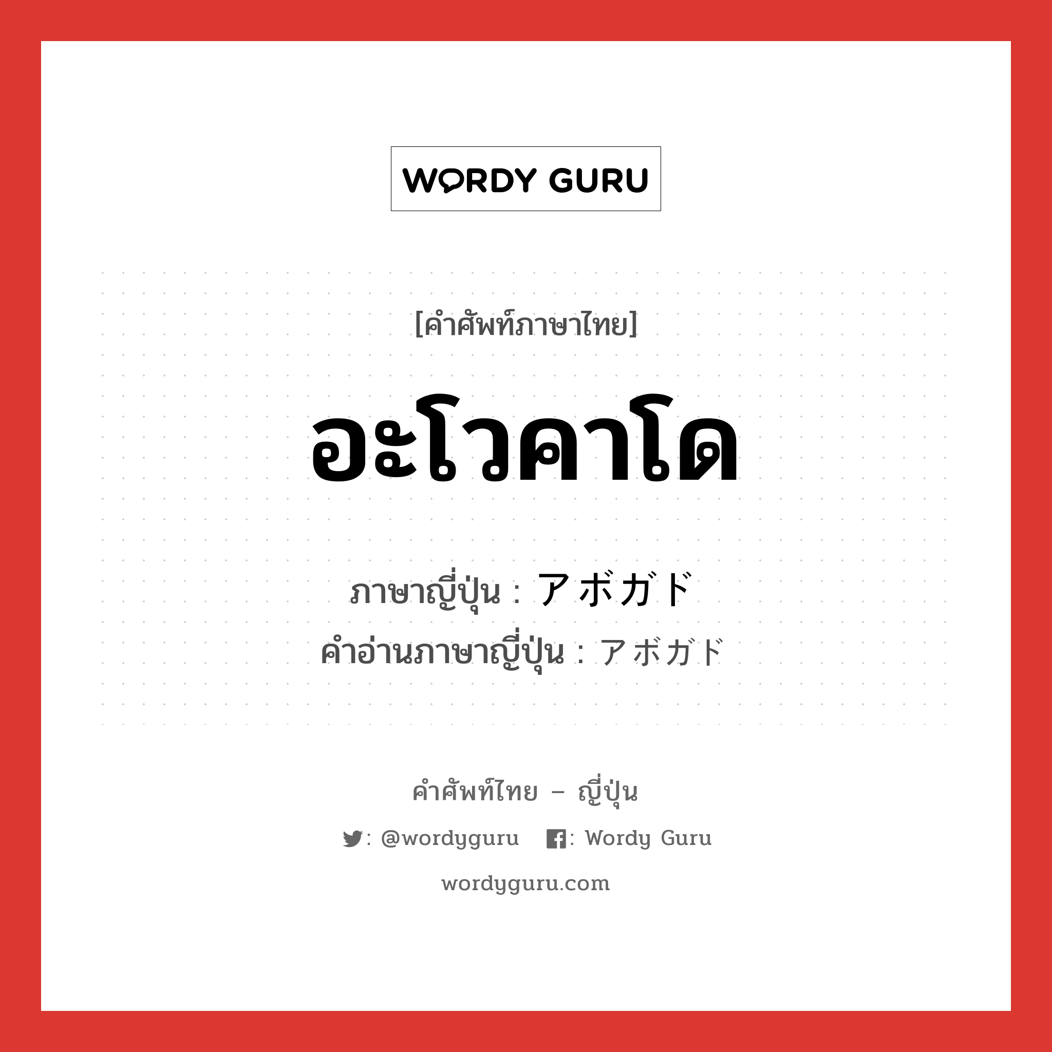 อะโวคาโด ภาษาญี่ปุ่นคืออะไร, คำศัพท์ภาษาไทย - ญี่ปุ่น อะโวคาโด ภาษาญี่ปุ่น アボガド คำอ่านภาษาญี่ปุ่น アボガド หมวด n หมวด n