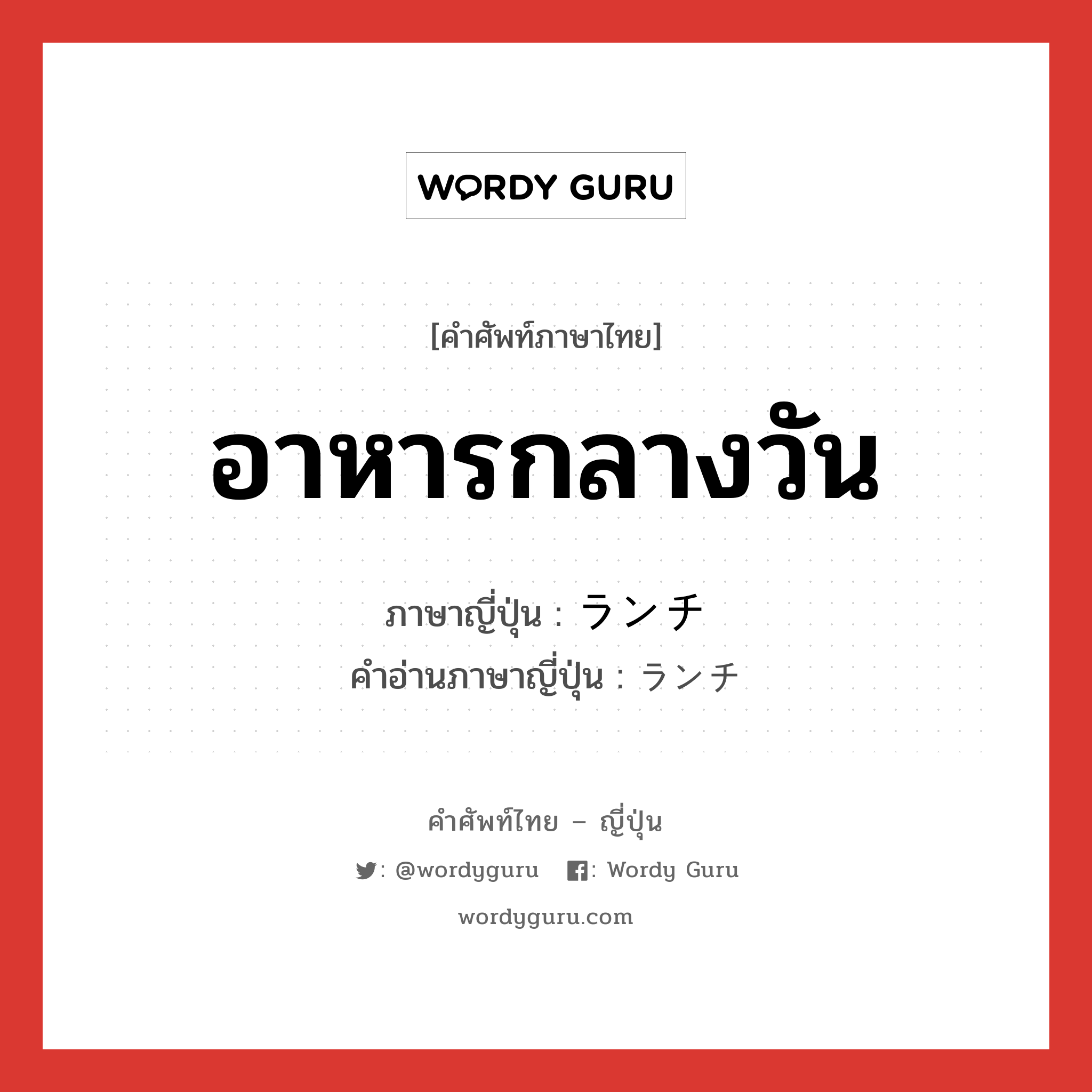 อาหารกลางวัน ภาษาญี่ปุ่นคืออะไร, คำศัพท์ภาษาไทย - ญี่ปุ่น อาหารกลางวัน ภาษาญี่ปุ่น ランチ คำอ่านภาษาญี่ปุ่น ランチ หมวด n หมวด n