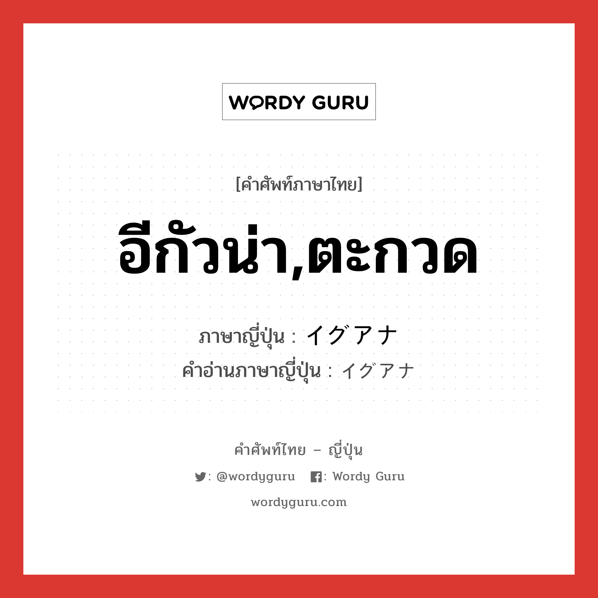 อีกัวน่า,ตะกวด ภาษาญี่ปุ่นคืออะไร, คำศัพท์ภาษาไทย - ญี่ปุ่น อีกัวน่า,ตะกวด ภาษาญี่ปุ่น イグアナ คำอ่านภาษาญี่ปุ่น イグアナ หมวด n หมวด n