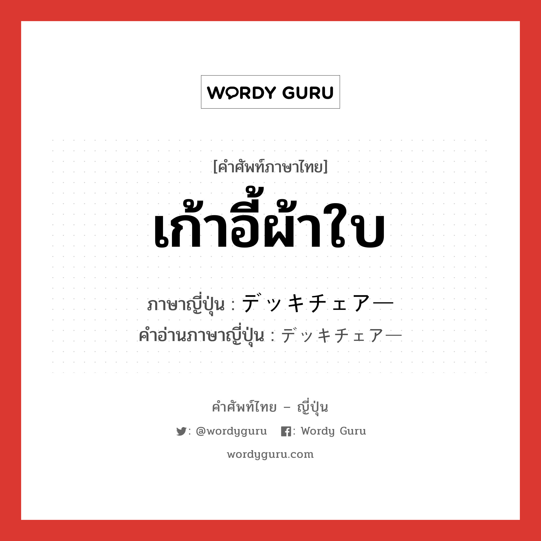 เก้าอี้ผ้าใบ ภาษาญี่ปุ่นคืออะไร, คำศัพท์ภาษาไทย - ญี่ปุ่น เก้าอี้ผ้าใบ ภาษาญี่ปุ่น デッキチェアー คำอ่านภาษาญี่ปุ่น デッキチェアー หมวด n หมวด n