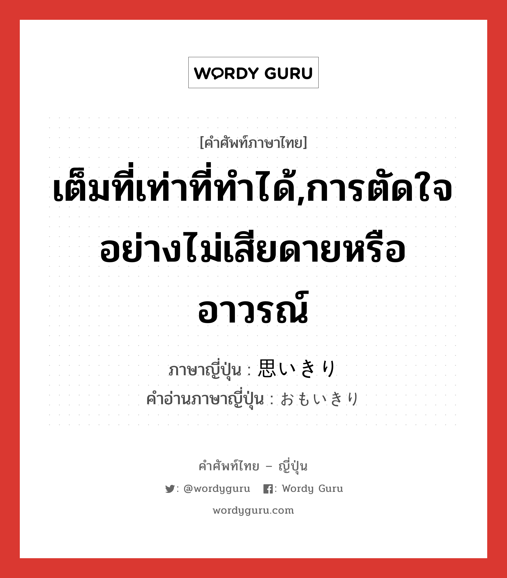 เต็มที่เท่าที่ทำได้,การตัดใจอย่างไม่เสียดายหรืออาวรณ์ ภาษาญี่ปุ่นคืออะไร, คำศัพท์ภาษาไทย - ญี่ปุ่น เต็มที่เท่าที่ทำได้,การตัดใจอย่างไม่เสียดายหรืออาวรณ์ ภาษาญี่ปุ่น 思いきり คำอ่านภาษาญี่ปุ่น おもいきり หมวด adv หมวด adv