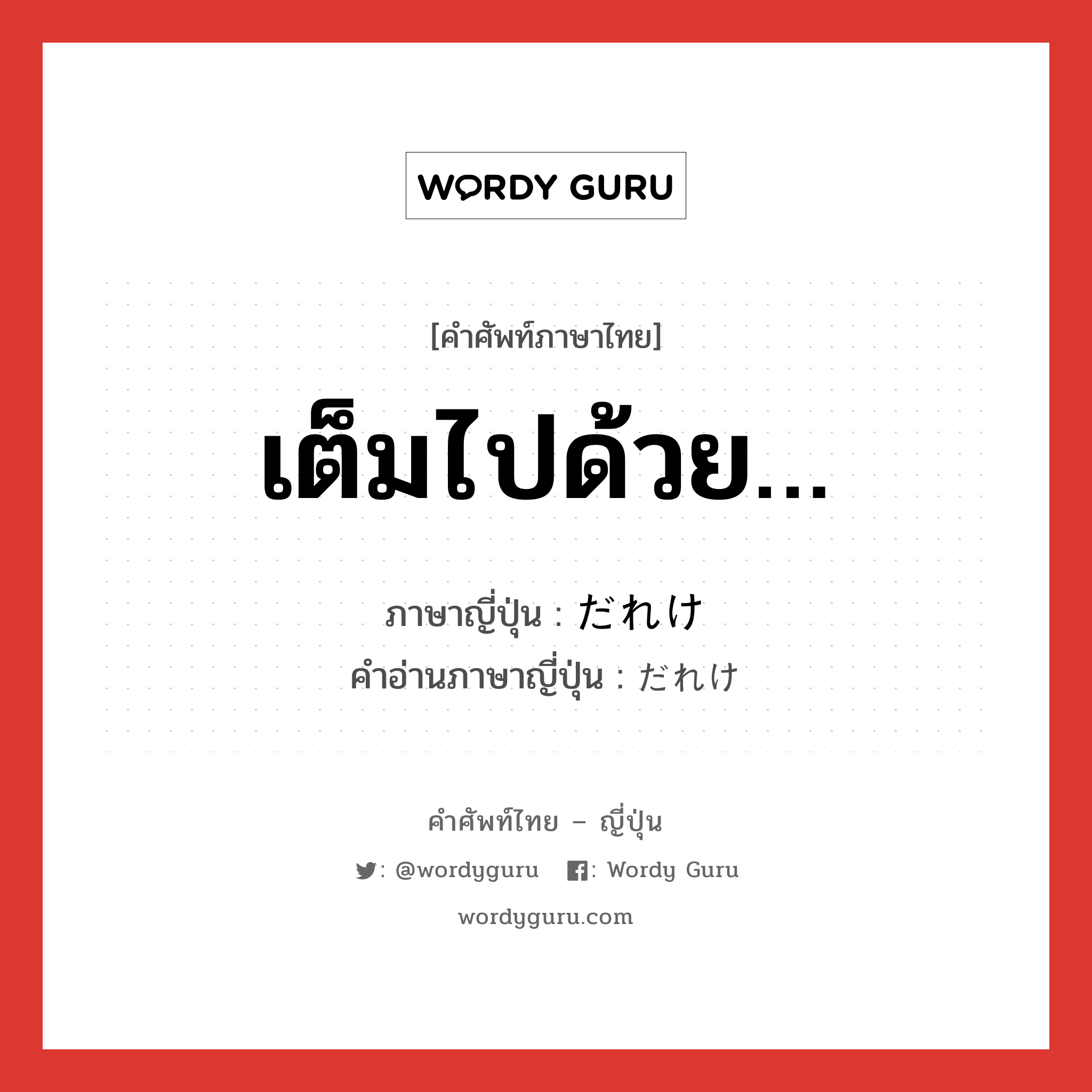 เต็มไปด้วย… ภาษาญี่ปุ่นคืออะไร, คำศัพท์ภาษาไทย - ญี่ปุ่น เต็มไปด้วย… ภาษาญี่ปุ่น だれけ คำอ่านภาษาญี่ปุ่น だれけ หมวด suff หมวด suff