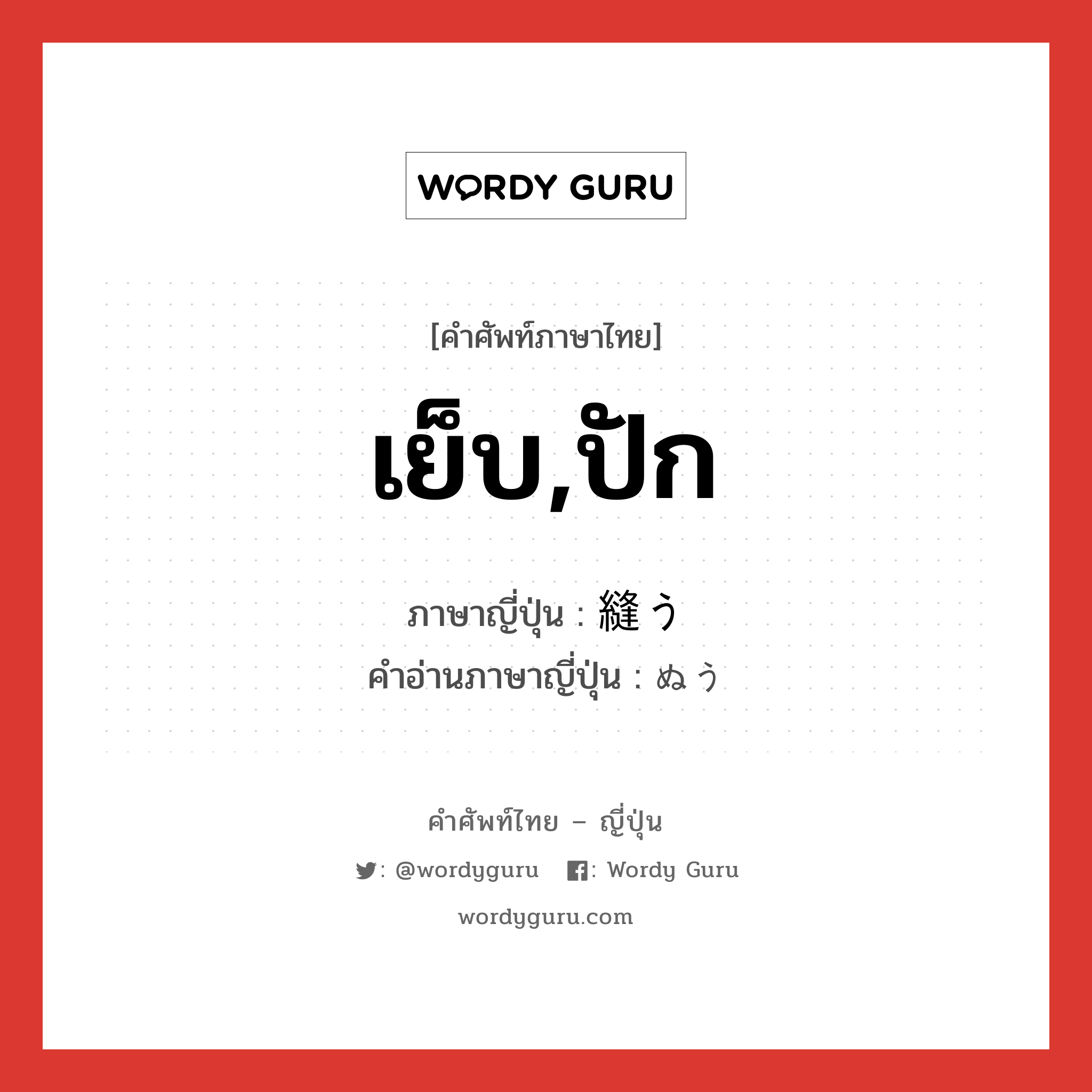 เย็บ,ปัก ภาษาญี่ปุ่นคืออะไร, คำศัพท์ภาษาไทย - ญี่ปุ่น เย็บ,ปัก ภาษาญี่ปุ่น 縫う คำอ่านภาษาญี่ปุ่น ぬう หมวด v5u หมวด v5u