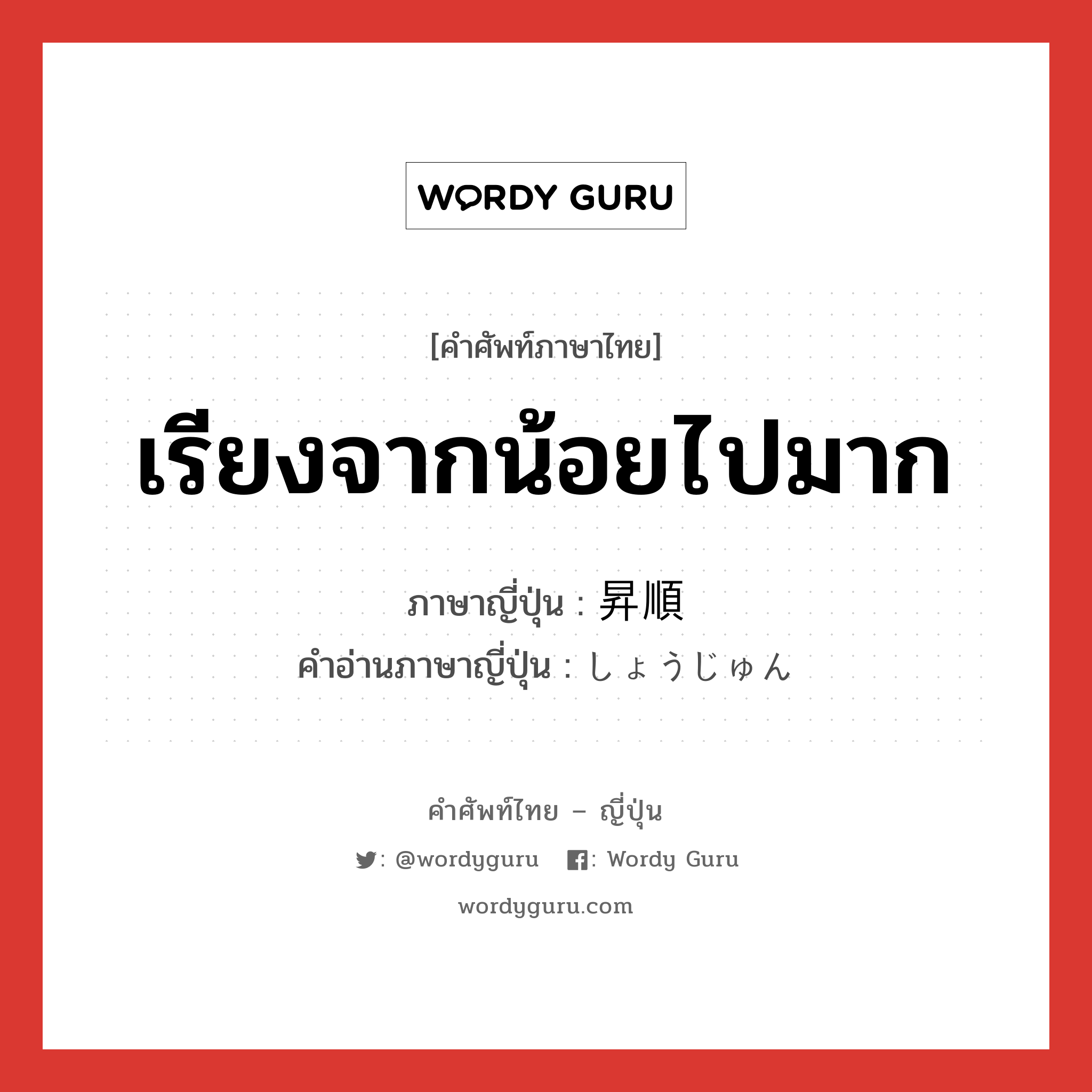 เรียงจากน้อยไปมาก ภาษาญี่ปุ่นคืออะไร, คำศัพท์ภาษาไทย - ญี่ปุ่น เรียงจากน้อยไปมาก ภาษาญี่ปุ่น 昇順 คำอ่านภาษาญี่ปุ่น しょうじゅん หมวด adj-na หมวด adj-na